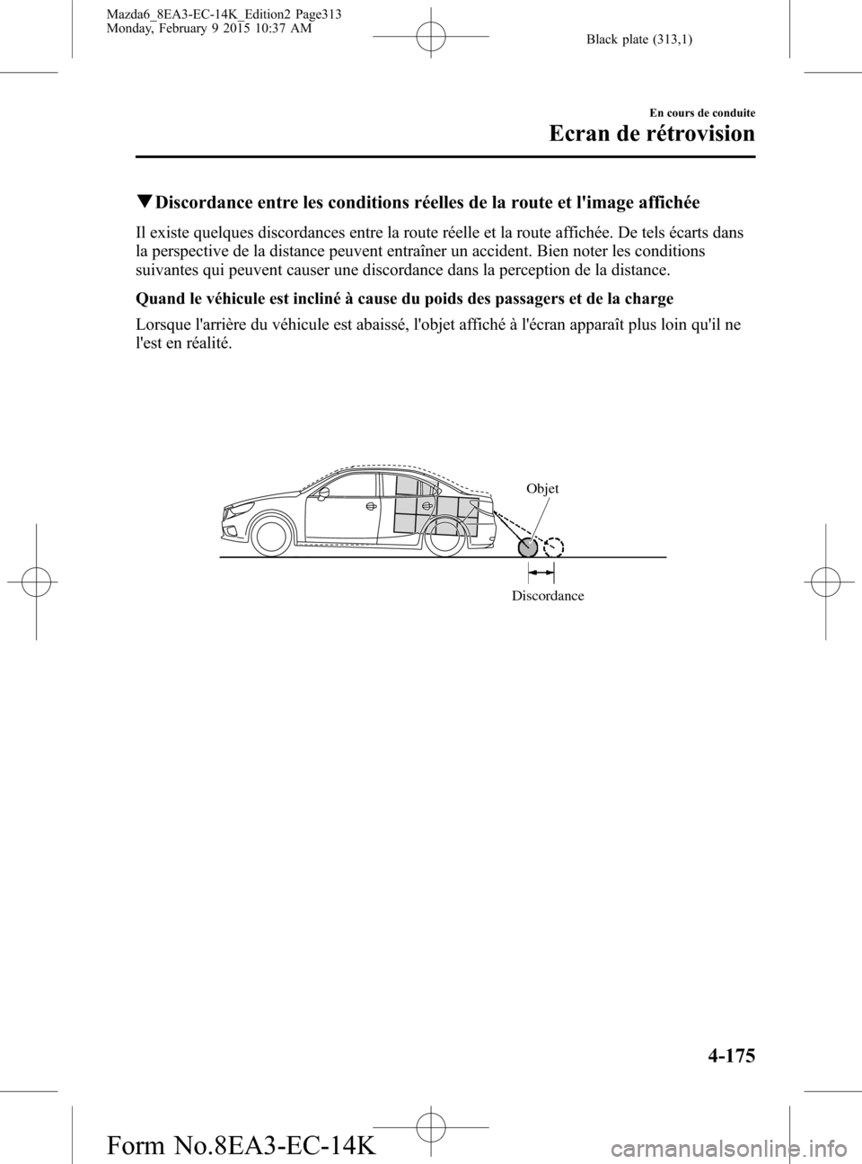 MAZDA MODEL 6 2016 Manuel du propriétaire (in French) Black plate (313,1)
qDiscordance entre les conditions réelles de la route et limage affichée
Il existe quelques discordances entre la route réelle et la route affichée. De tels écarts dans
la pe MAZDA MODEL 6 2016 Manuel du propriétaire (in French) Black plate (313,1)
qDiscordance entre les conditions réelles de la route et limage affichée
Il existe quelques discordances entre la route réelle et la route affichée. De tels écarts dans
la pe