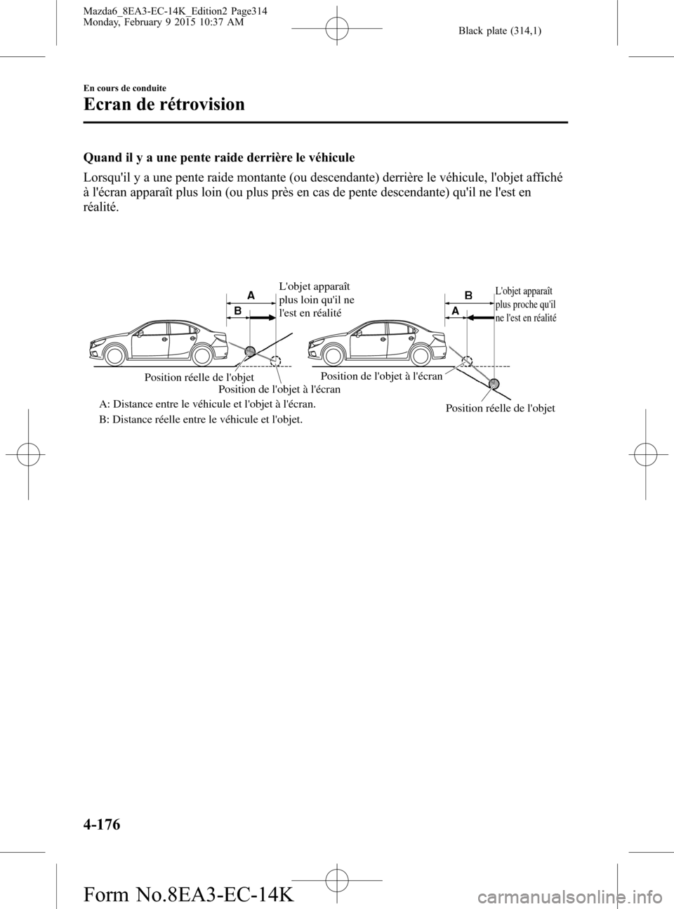 MAZDA MODEL 6 2016 Manuel du propriétaire (in French) Black plate (314,1)
Quand il y a une pente raide derrière le véhicule
Lorsquil y a une pente raide montante (ou descendante) derrière le véhicule, lobjet affiché
à lécran apparaît plus loin MAZDA MODEL 6 2016 Manuel du propriétaire (in French) Black plate (314,1)
Quand il y a une pente raide derrière le véhicule
Lorsquil y a une pente raide montante (ou descendante) derrière le véhicule, lobjet affiché
à lécran apparaît plus loin