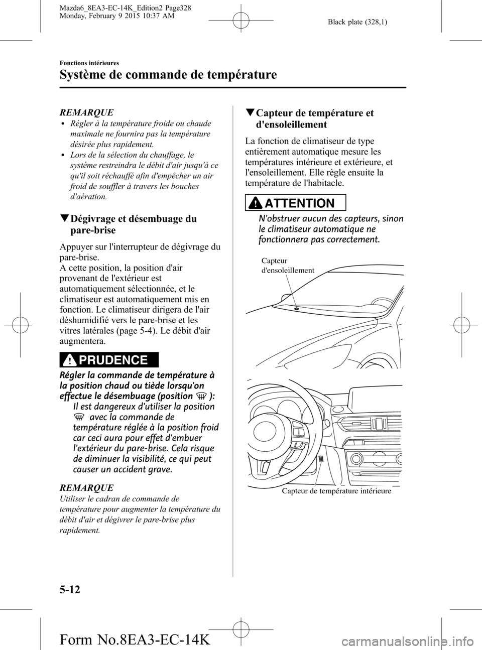 MAZDA MODEL 6 2016 Manuel du propriétaire (in French) Black plate (328,1)
REMARQUElRégler à la température froide ou chaude
maximale ne fournira pas la température
désirée plus rapidement.
lLors de la sélection du chauffage, le
système restreindr MAZDA MODEL 6 2016 Manuel du propriétaire (in French) Black plate (328,1)
REMARQUElRégler à la température froide ou chaude
maximale ne fournira pas la température
désirée plus rapidement.
lLors de la sélection du chauffage, le
système restreindr