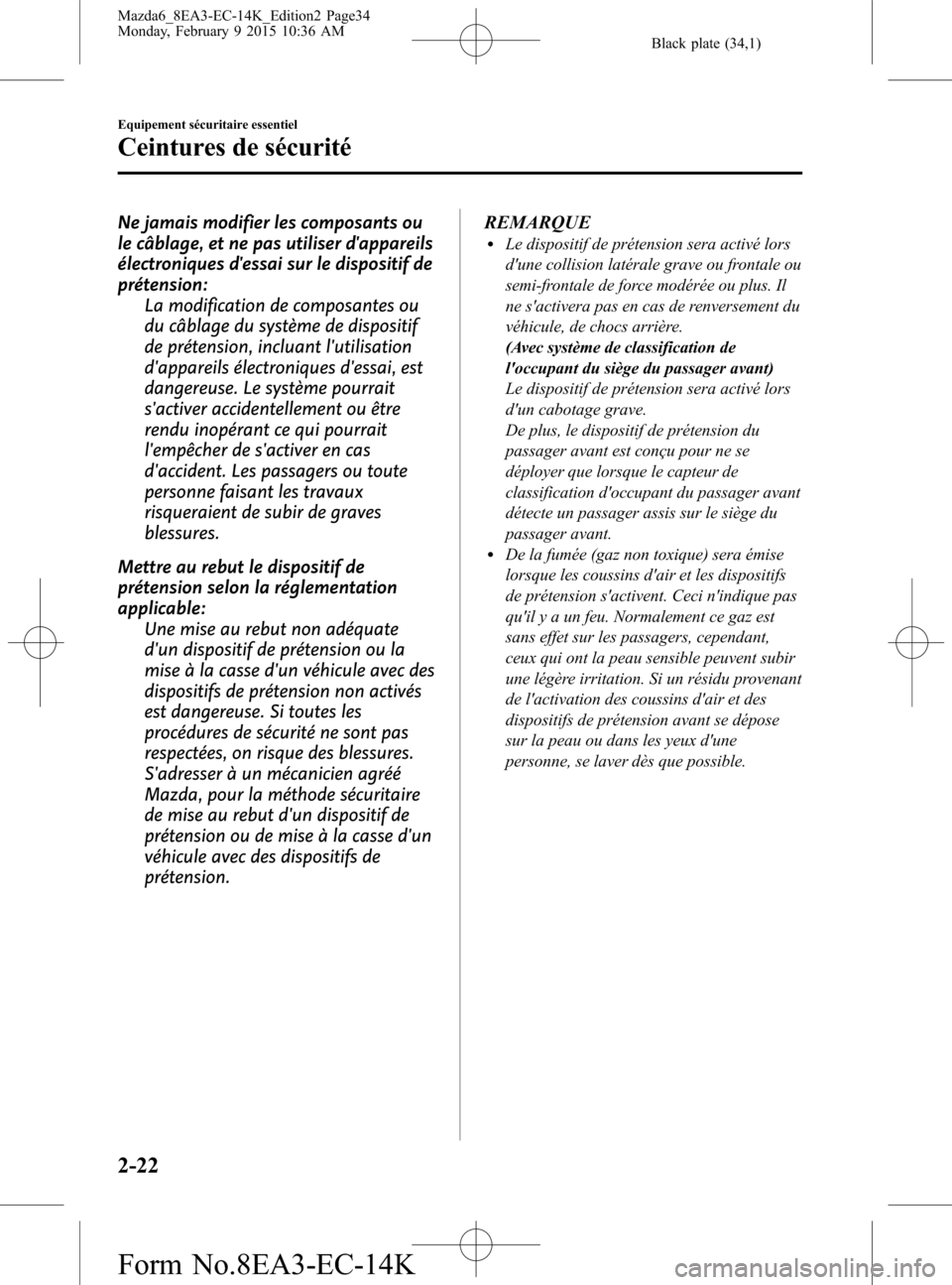 MAZDA MODEL 6 2016 Manuel du propriétaire (in French) Black plate (34,1)
Ne jamais modifier les composants ou
le câblage, et ne pas utiliser dappareils
électroniques dessai sur le dispositif de
prétension:
La modification de composantes ou
du câbla MAZDA MODEL 6 2016 Manuel du propriétaire (in French) Black plate (34,1)
Ne jamais modifier les composants ou
le câblage, et ne pas utiliser dappareils
électroniques dessai sur le dispositif de
prétension:
La modification de composantes ou
du câbla