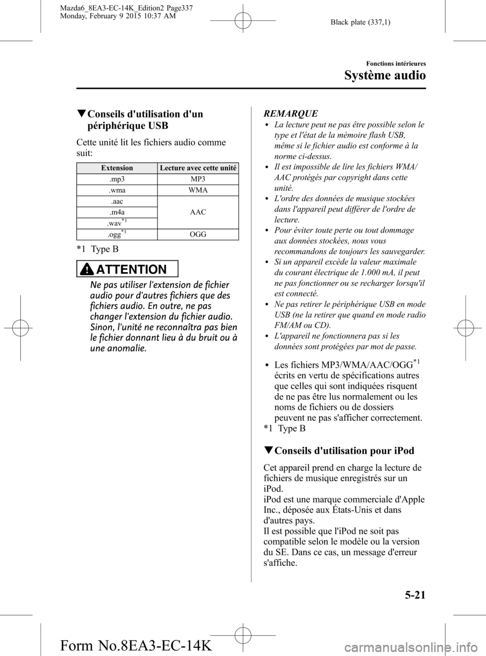 MAZDA MODEL 6 2016 Manuel du propriétaire (in French) Black plate (337,1)
qConseils dutilisation dun
périphérique USB
Cette unité lit les fichiers audio comme
suit:
Extension Lecture avec cette unité
.mp3 MP3
.wma WMA
.aac
AAC .m4a
.wav
*1
.ogg*1OG MAZDA MODEL 6 2016 Manuel du propriétaire (in French) Black plate (337,1)
qConseils dutilisation dun
périphérique USB
Cette unité lit les fichiers audio comme
suit:
Extension Lecture avec cette unité
.mp3 MP3
.wma WMA
.aac
AAC .m4a
.wav
*1
.ogg*1OG