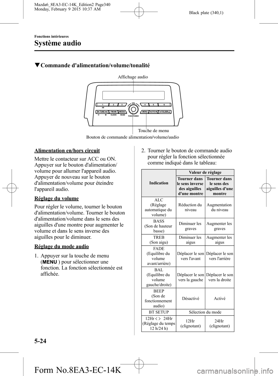 MAZDA MODEL 6 2016 Manuel du propriétaire (in French) Black plate (340,1)
qCommande dalimentation/volume/tonalité
Bouton de commande alimentation/volume/audioTouche de menu Affichage audio
Alimentation en/hors circuit
Mettre le contacteur sur ACC ou ON MAZDA MODEL 6 2016 Manuel du propriétaire (in French) Black plate (340,1)
qCommande dalimentation/volume/tonalité
Bouton de commande alimentation/volume/audioTouche de menu Affichage audio
Alimentation en/hors circuit
Mettre le contacteur sur ACC ou ON