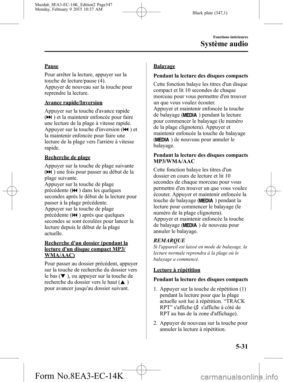 MAZDA MODEL 6 2016 Manuel du propriétaire (in French) Black plate (347,1)
Pause
Pour arrêter la lecture, appuyer sur la
touche de lecture/pause (4).
Appuyer de nouveau sur la touche pour
reprendre la lecture.
Avance rapide/Inversion
Appuyer sur la touch MAZDA MODEL 6 2016 Manuel du propriétaire (in French) Black plate (347,1)
Pause
Pour arrêter la lecture, appuyer sur la
touche de lecture/pause (4).
Appuyer de nouveau sur la touche pour
reprendre la lecture.
Avance rapide/Inversion
Appuyer sur la touch