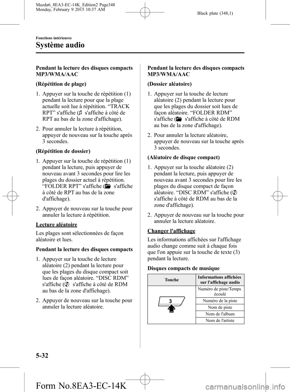 MAZDA MODEL 6 2016 Manuel du propriétaire (in French) Black plate (348,1)
Pendant la lecture des disques compacts
MP3/WMA/AAC
(Répétition de plage)
1. Appuyer sur la touche de répétition (1)
pendant la lecture pour que la plage
actuelle soit lue à r MAZDA MODEL 6 2016 Manuel du propriétaire (in French) Black plate (348,1)
Pendant la lecture des disques compacts
MP3/WMA/AAC
(Répétition de plage)
1. Appuyer sur la touche de répétition (1)
pendant la lecture pour que la plage
actuelle soit lue à r