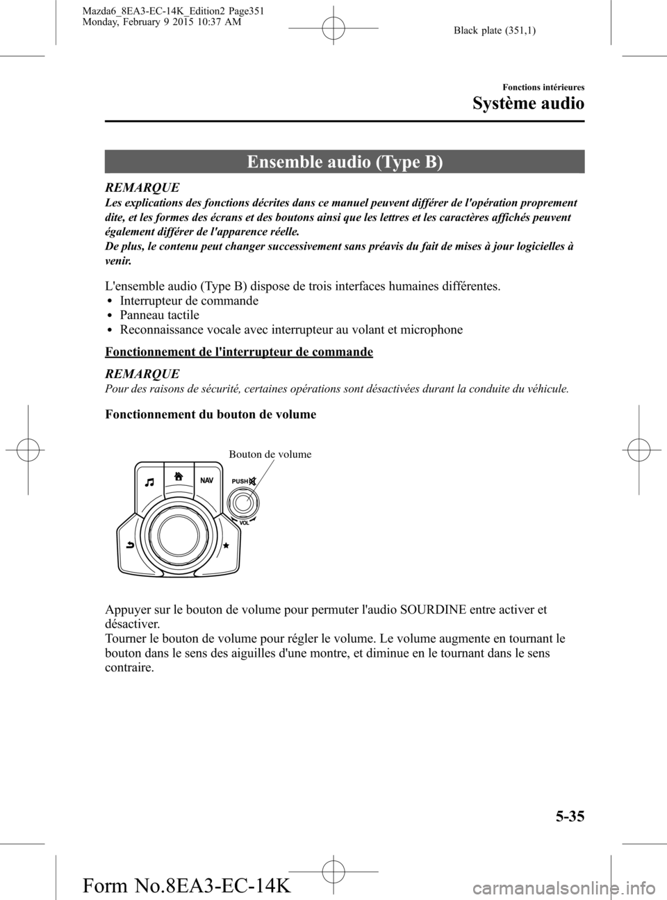MAZDA MODEL 6 2016 Manuel du propriétaire (in French) Black plate (351,1)
Ensemble audio (Type B)
REMARQUE
Les explications des fonctions décrites dans ce manuel peuvent différer de lopération proprement
dite, et les formes des écrans et des boutons MAZDA MODEL 6 2016 Manuel du propriétaire (in French) Black plate (351,1)
Ensemble audio (Type B)
REMARQUE
Les explications des fonctions décrites dans ce manuel peuvent différer de lopération proprement
dite, et les formes des écrans et des boutons