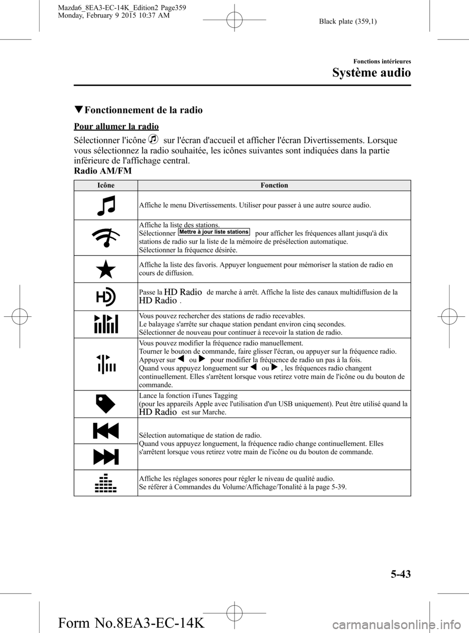 MAZDA MODEL 6 2016 Manuel du propriétaire (in French) Black plate (359,1)
qFonctionnement de la radio
Pour allumer la radio
Sélectionner licône
sur lécran daccueil et afficher lécran Divertissements. Lorsque
vous sélectionnez la radio souhaitée MAZDA MODEL 6 2016 Manuel du propriétaire (in French) Black plate (359,1)
qFonctionnement de la radio
Pour allumer la radio
Sélectionner licône
sur lécran daccueil et afficher lécran Divertissements. Lorsque
vous sélectionnez la radio souhaitée