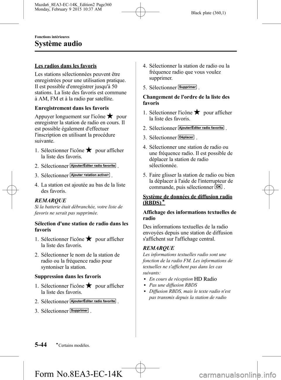 MAZDA MODEL 6 2016 Manuel du propriétaire (in French) Black plate (360,1)
Les radios dans les favoris
Les stations sélectionnées peuvent être
enregistrées pour une utilisation pratique.
Il est possible denregistrer jusquà 50
stations. La liste des MAZDA MODEL 6 2016 Manuel du propriétaire (in French) Black plate (360,1)
Les radios dans les favoris
Les stations sélectionnées peuvent être
enregistrées pour une utilisation pratique.
Il est possible denregistrer jusquà 50
stations. La liste des