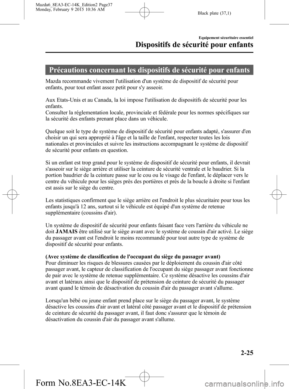 MAZDA MODEL 6 2016 Manuel du propriétaire (in French) Black plate (37,1)
Précautions concernant les dispositifs de sécurité pour enfants
Mazda recommande vivement lutilisation dun système de dispositif de sécurité pour
enfants, pour tout enfant a MAZDA MODEL 6 2016 Manuel du propriétaire (in French) Black plate (37,1)
Précautions concernant les dispositifs de sécurité pour enfants
Mazda recommande vivement lutilisation dun système de dispositif de sécurité pour
enfants, pour tout enfant a