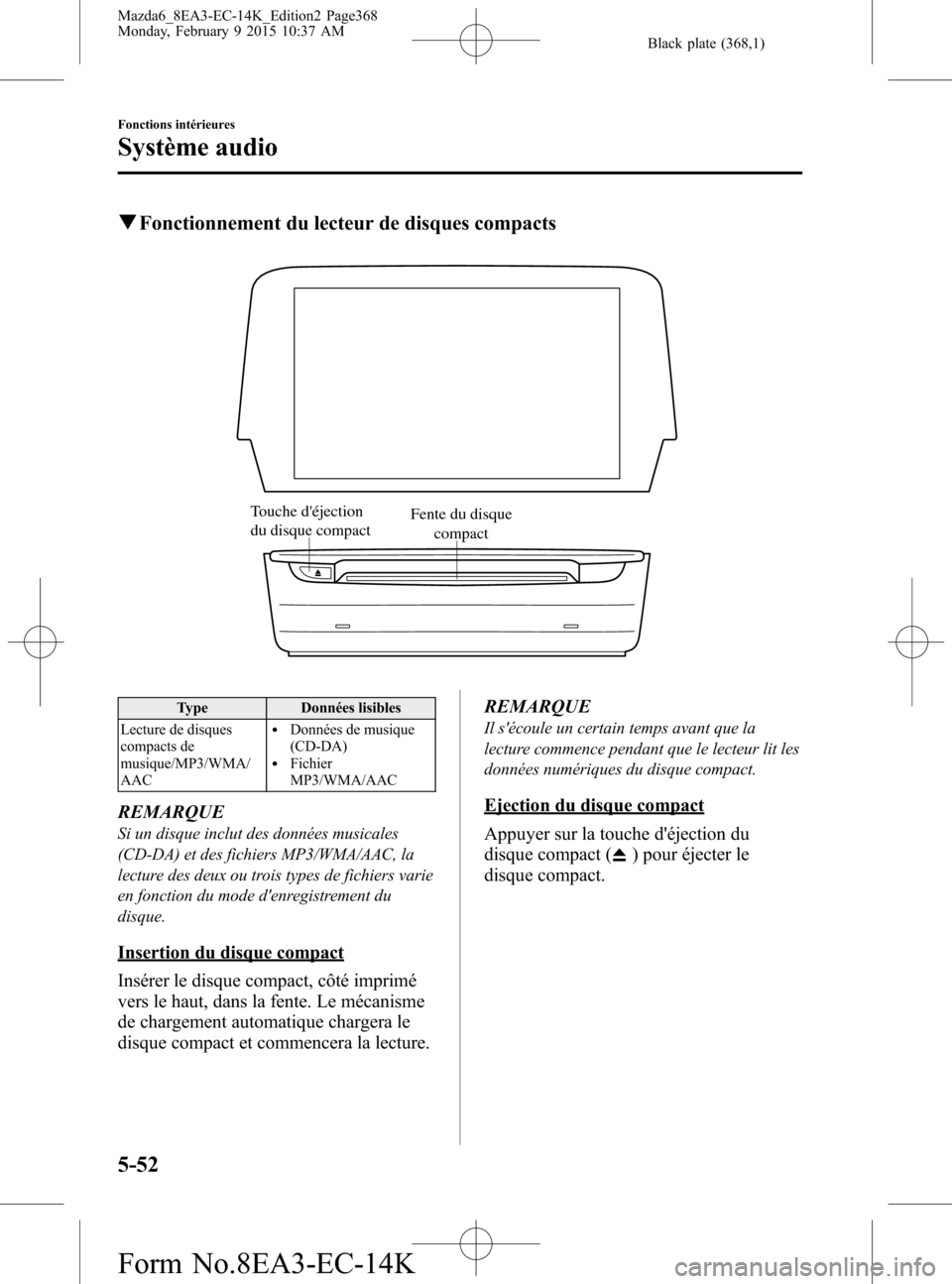 MAZDA MODEL 6 2016  Manuel du propriétaire (in French) Black plate (368,1)
qFonctionnement du lecteur de disques compacts
Touche déjection 
du disque compactFente du disque 
compact
Type Données lisibles
Lecture de disques
compacts de
musique/MP3/WMA/
