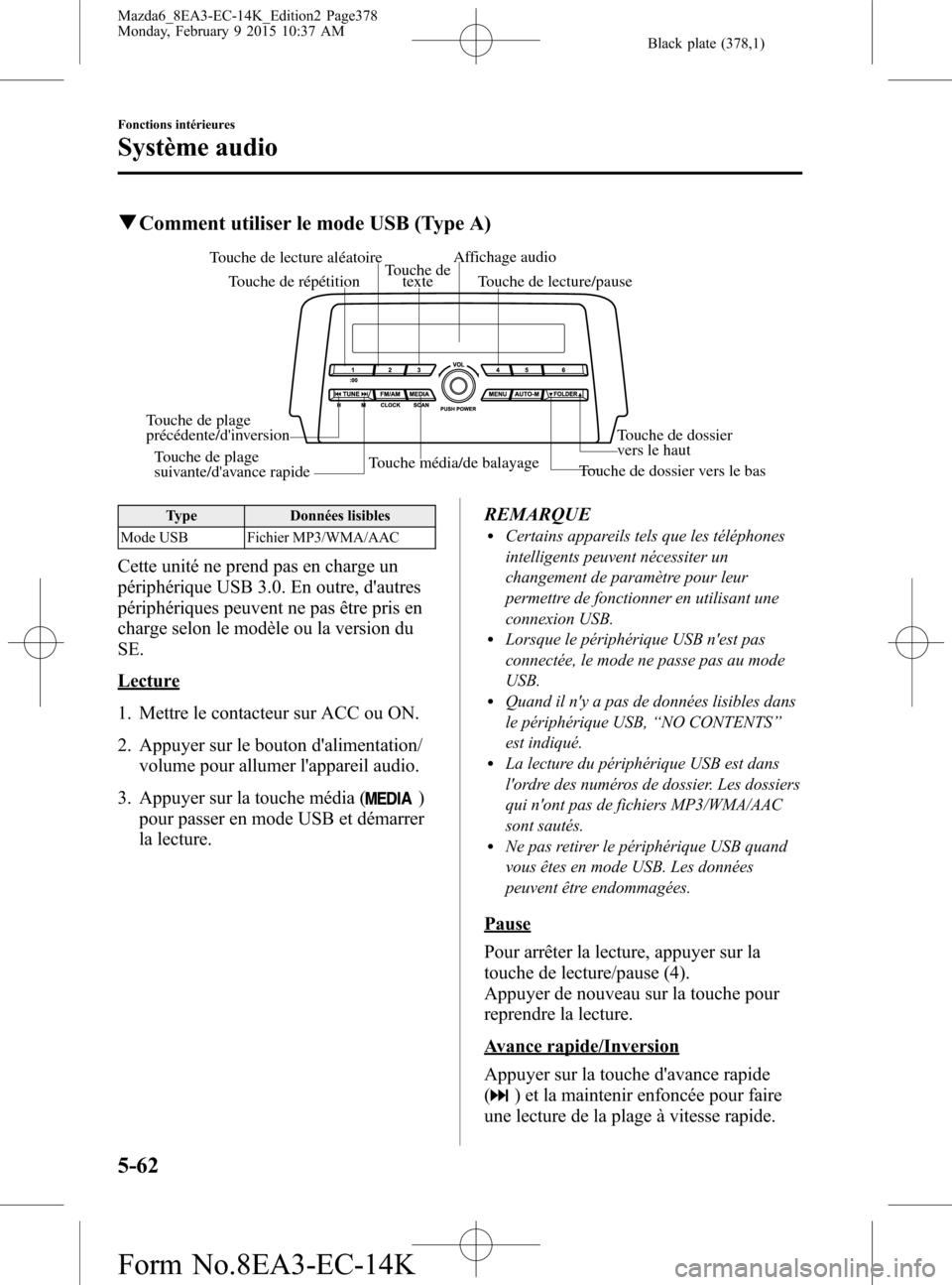MAZDA MODEL 6 2016 Manuel du propriétaire (in French) Black plate (378,1)
qComment utiliser le mode USB (Type A)
Touche média/de balayage
Touche de dossier vers le basTouche de dossier
vers le haut Touche de lecture/pause Touche de lecture aléatoire
T MAZDA MODEL 6 2016 Manuel du propriétaire (in French) Black plate (378,1)
qComment utiliser le mode USB (Type A)
Touche média/de balayage
Touche de dossier vers le basTouche de dossier
vers le haut Touche de lecture/pause Touche de lecture aléatoire
T