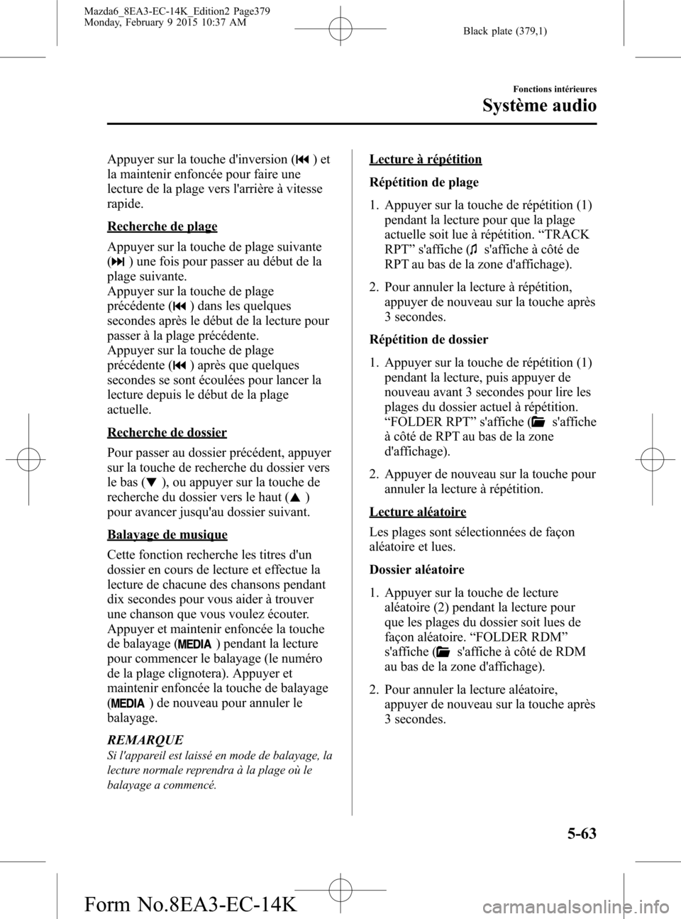 MAZDA MODEL 6 2016 Manuel du propriétaire (in French) Black plate (379,1)
Appuyer sur la touche dinversion ()et
la maintenir enfoncée pour faire une
lecture de la plage vers larrière à vitesse
rapide.
Recherche de plage
Appuyer sur la touche de plag MAZDA MODEL 6 2016 Manuel du propriétaire (in French) Black plate (379,1)
Appuyer sur la touche dinversion ()et
la maintenir enfoncée pour faire une
lecture de la plage vers larrière à vitesse
rapide.
Recherche de plage
Appuyer sur la touche de plag