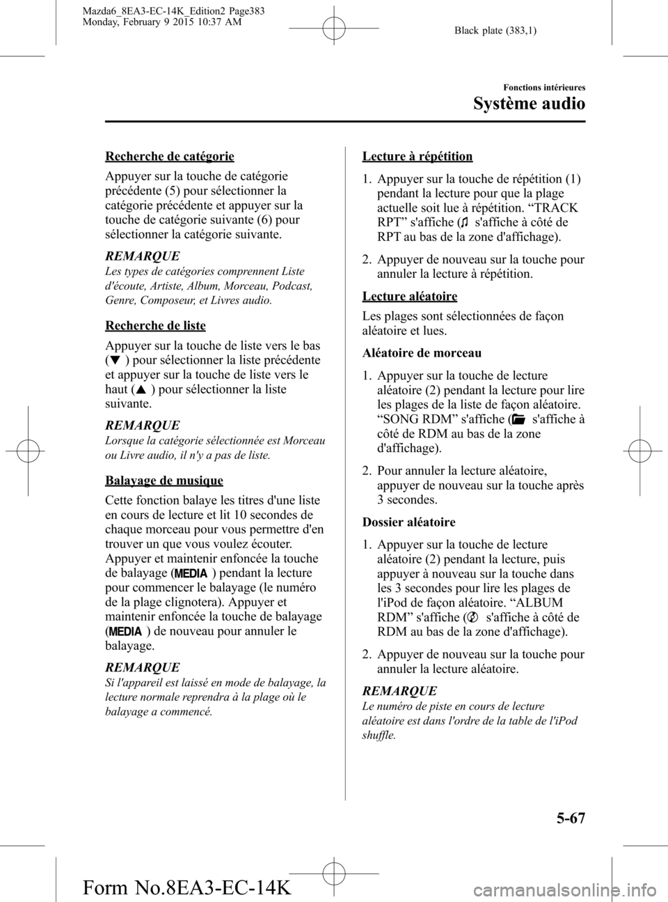 MAZDA MODEL 6 2016 Manuel du propriétaire (in French) Black plate (383,1)
Recherche de catégorie
Appuyer sur la touche de catégorie
précédente (5) pour sélectionner la
catégorie précédente et appuyer sur la
touche de catégorie suivante (6) pour
MAZDA MODEL 6 2016 Manuel du propriétaire (in French) Black plate (383,1)
Recherche de catégorie
Appuyer sur la touche de catégorie
précédente (5) pour sélectionner la
catégorie précédente et appuyer sur la
touche de catégorie suivante (6) pour