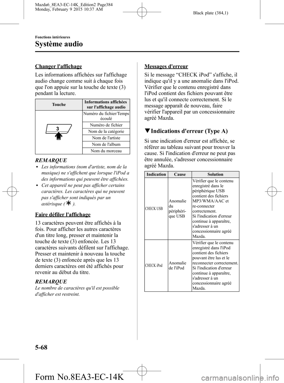 MAZDA MODEL 6 2016 Manuel du propriétaire (in French) Black plate (384,1)
Changer laffichage
Les informations affichées sur laffichage
audio change comme suit à chaque fois
que lon appuie sur la touche de texte (3)
pendant la lecture.
ToucheInformat MAZDA MODEL 6 2016 Manuel du propriétaire (in French) Black plate (384,1)
Changer laffichage
Les informations affichées sur laffichage
audio change comme suit à chaque fois
que lon appuie sur la touche de texte (3)
pendant la lecture.
ToucheInformat