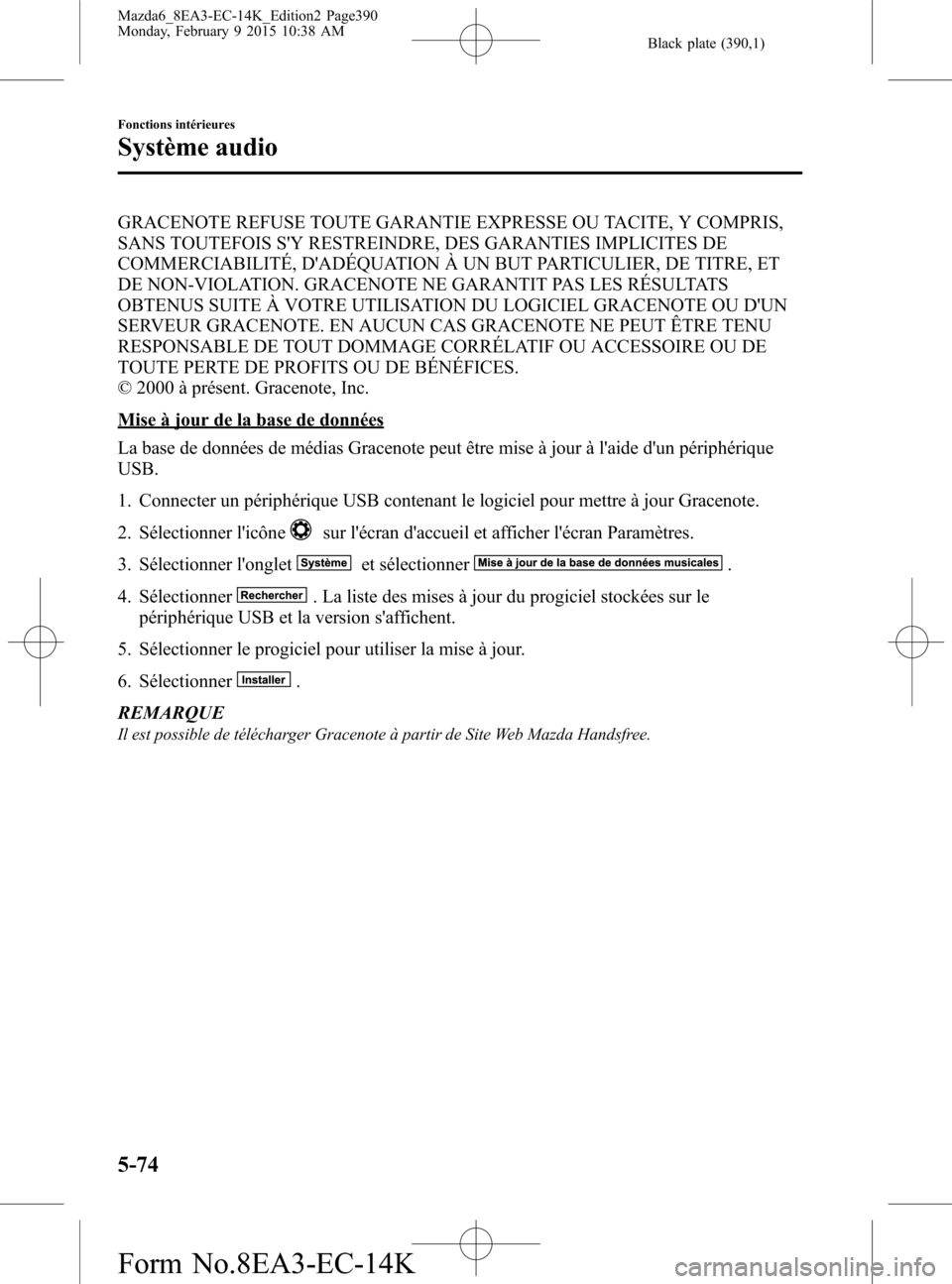 MAZDA MODEL 6 2016 Manuel du propriétaire (in French) Black plate (390,1)
GRACENOTE REFUSE TOUTE GARANTIE EXPRESSE OU TACITE, Y COMPRIS,
SANS TOUTEFOIS SY RESTREINDRE, DES GARANTIES IMPLICITES DE
COMMERCIABILITÉ, DADÉQUATION À UN BUT PARTICULIER, DE MAZDA MODEL 6 2016 Manuel du propriétaire (in French) Black plate (390,1)
GRACENOTE REFUSE TOUTE GARANTIE EXPRESSE OU TACITE, Y COMPRIS,
SANS TOUTEFOIS SY RESTREINDRE, DES GARANTIES IMPLICITES DE
COMMERCIABILITÉ, DADÉQUATION À UN BUT PARTICULIER, DE