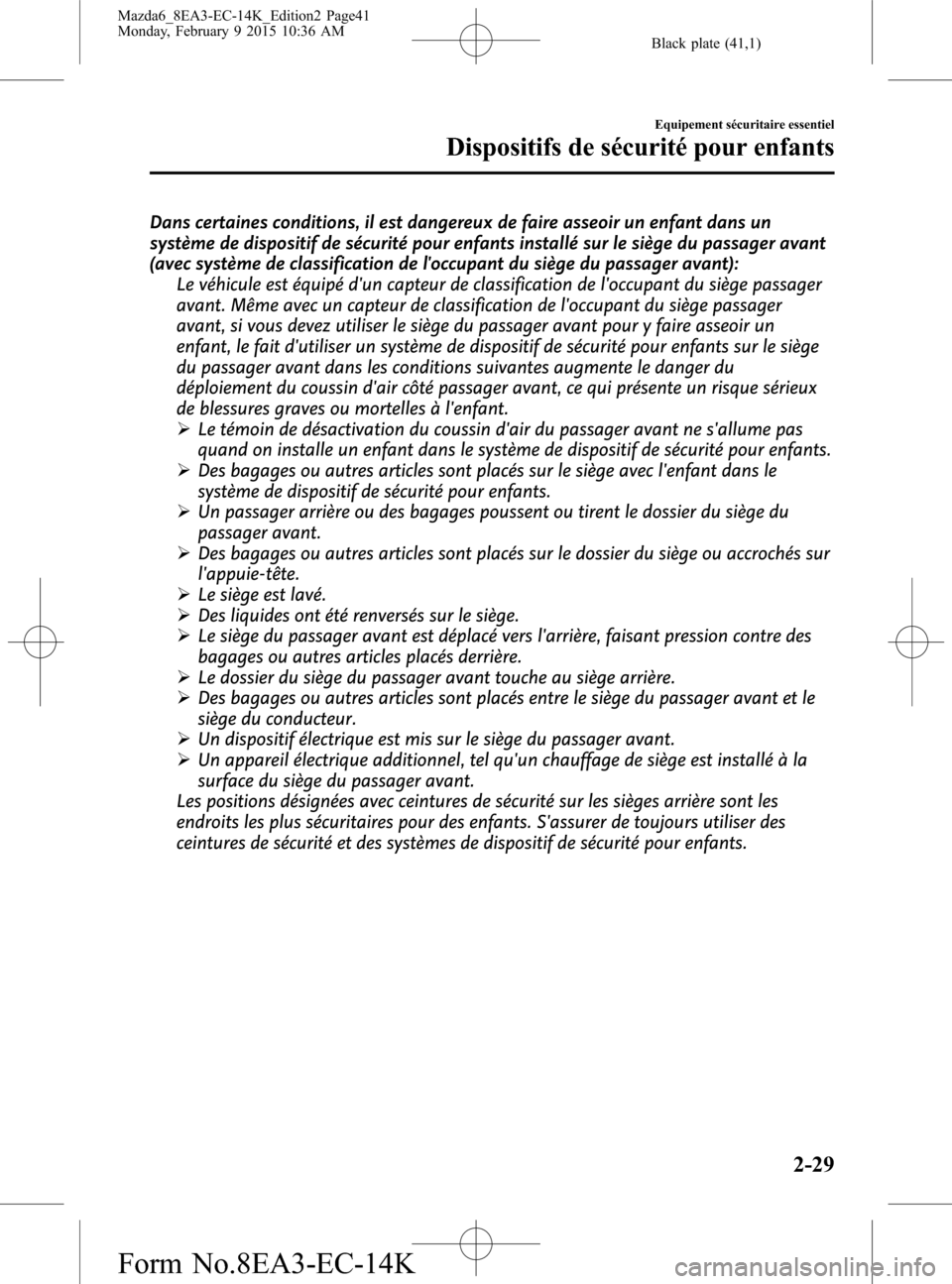 MAZDA MODEL 6 2016  Manuel du propriétaire (in French) Black plate (41,1)
Dans certaines conditions, il est dangereux de faire asseoir un enfant dans un
système de dispositif de sécurité pour enfants installé sur le siège du passager avant
(avec syst