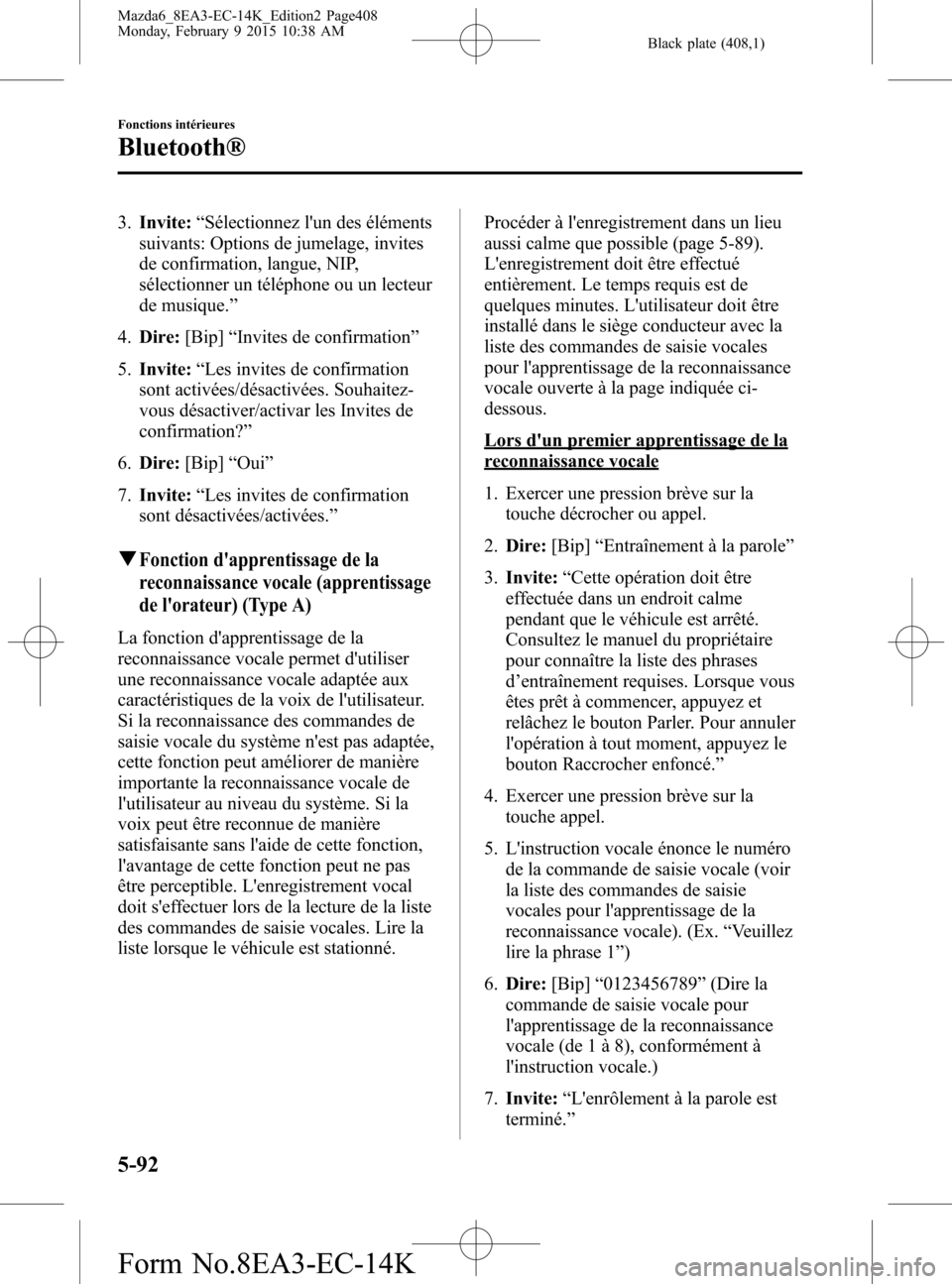 MAZDA MODEL 6 2016 Manuel du propriétaire (in French) Black plate (408,1)
3.Invite:“Sélectionnez lun des éléments
suivants: Options de jumelage, invites
de confirmation, langue, NIP,
sélectionner un téléphone ou un lecteur
de musique.”
4.Dire: MAZDA MODEL 6 2016 Manuel du propriétaire (in French) Black plate (408,1)
3.Invite:“Sélectionnez lun des éléments
suivants: Options de jumelage, invites
de confirmation, langue, NIP,
sélectionner un téléphone ou un lecteur
de musique.”
4.Dire: