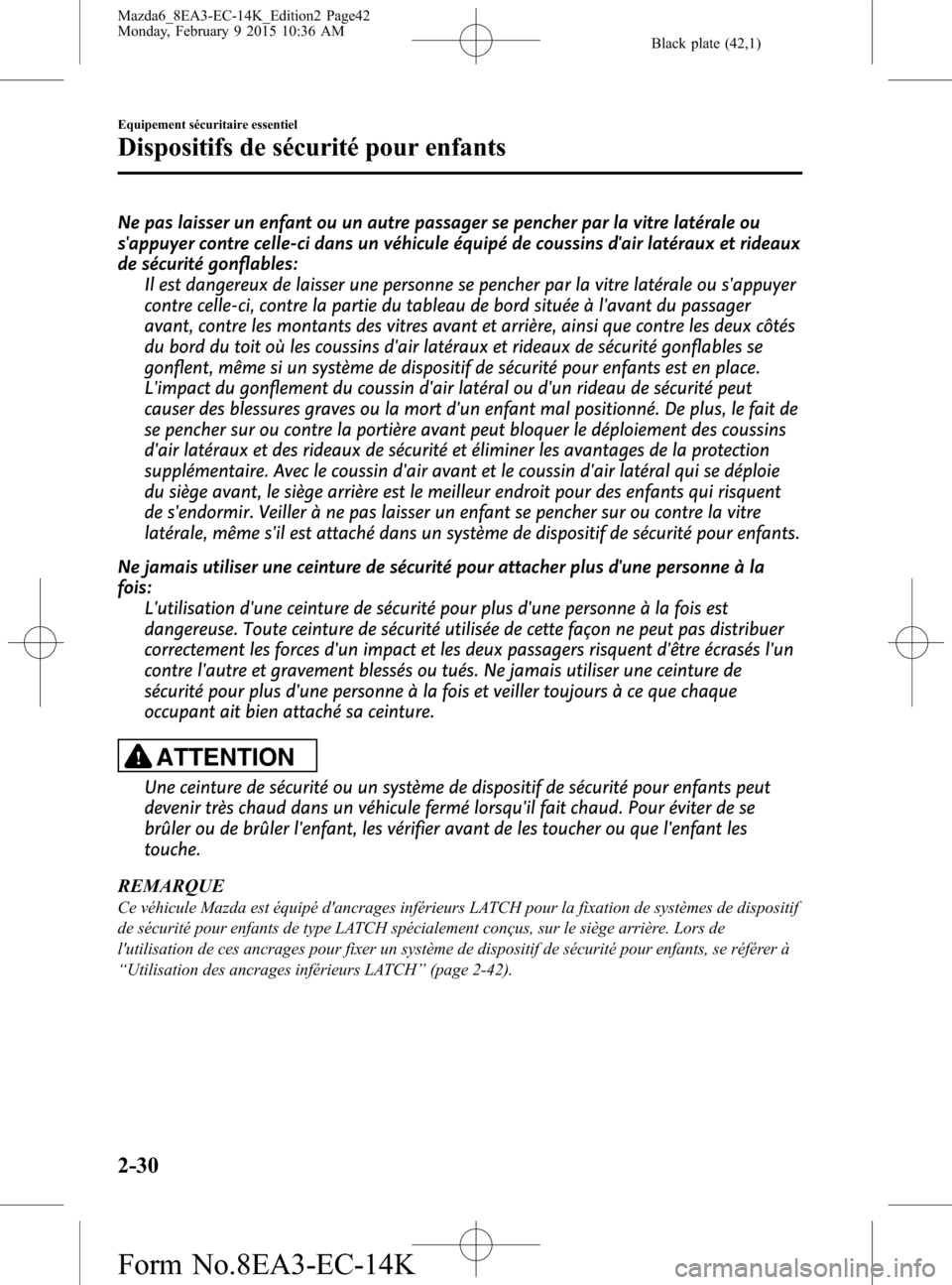 MAZDA MODEL 6 2016  Manuel du propriétaire (in French) Black plate (42,1)
Ne pas laisser un enfant ou un autre passager se pencher par la vitre latérale ou
sappuyer contre celle-ci dans un véhicule équipé de coussins dair latéraux et rideaux
de sé