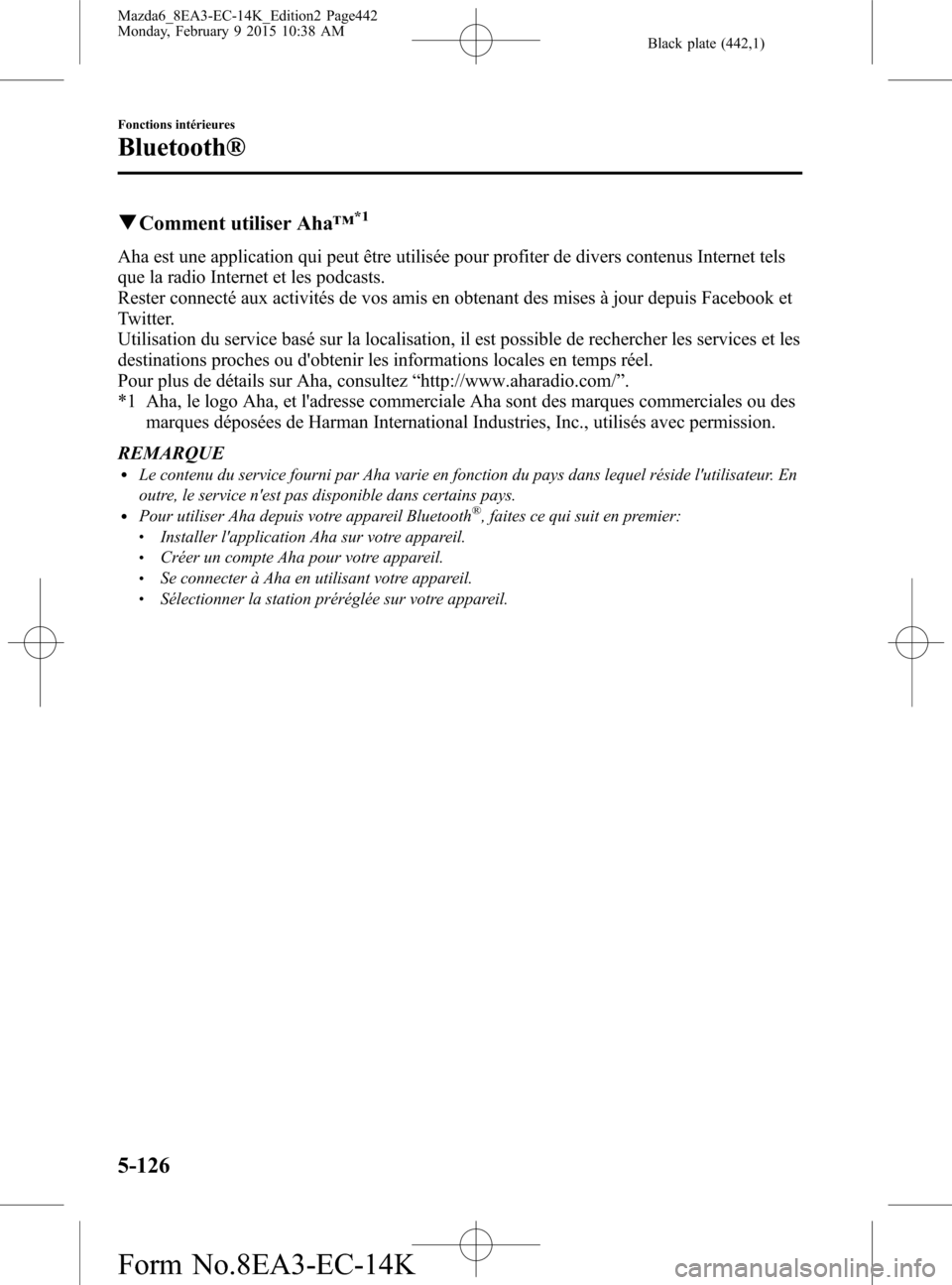 MAZDA MODEL 6 2016 Manuel du propriétaire (in French) Black plate (442,1)
qComment utiliser Aha™*1
Aha est une application qui peut être utilisée pour profiter de divers contenus Internet tels
que la radio Internet et les podcasts.
Rester connecté a MAZDA MODEL 6 2016 Manuel du propriétaire (in French) Black plate (442,1)
qComment utiliser Aha™*1
Aha est une application qui peut être utilisée pour profiter de divers contenus Internet tels
que la radio Internet et les podcasts.
Rester connecté a