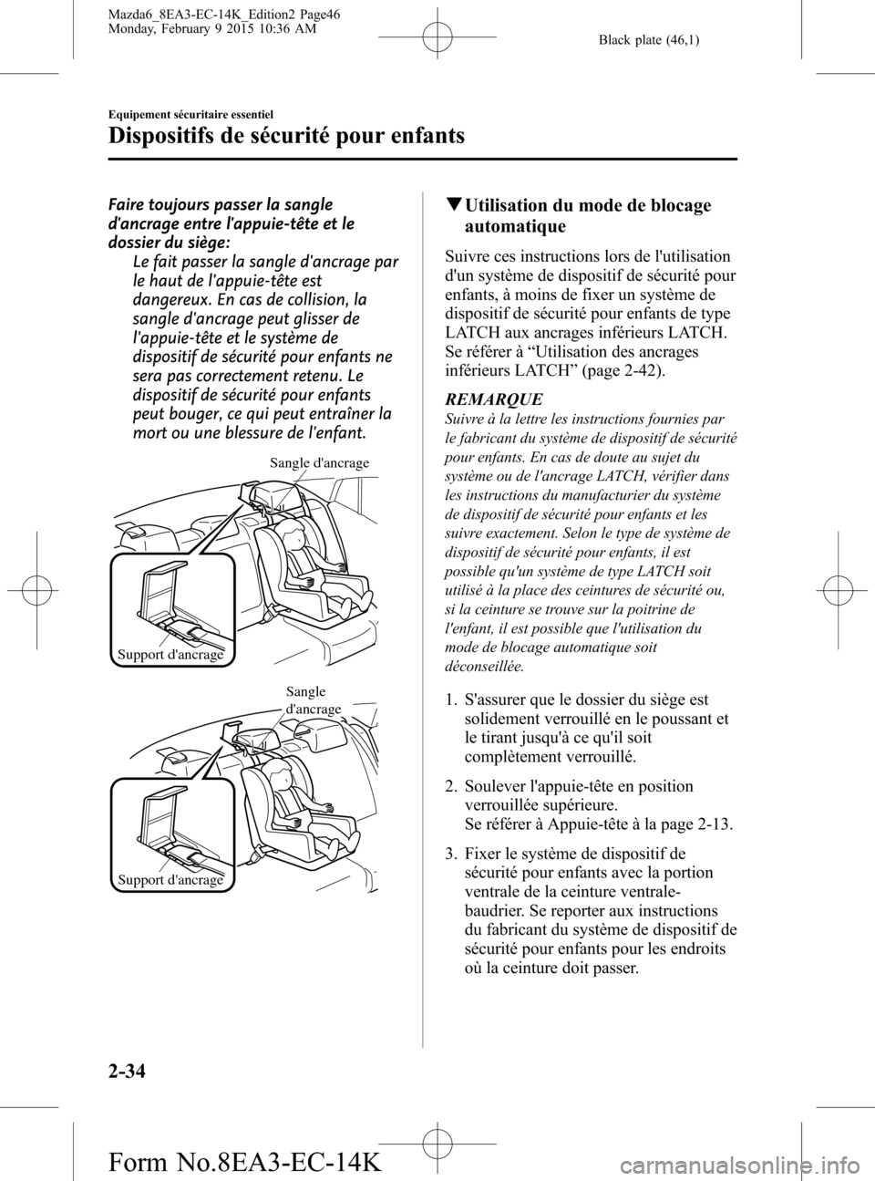 MAZDA MODEL 6 2016  Manuel du propriétaire (in French) Black plate (46,1)
Faire toujours passer la sangle
dancrage entre lappuie-tête et le
dossier du siège:
Le fait passer la sangle dancrage par
le haut de lappuie-tête est
dangereux. En cas de col