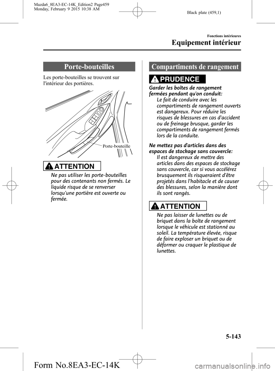 MAZDA MODEL 6 2016 Manuel du propriétaire (in French) Black plate (459,1)
Porte-bouteilles
Les porte-bouteilles se trouvent sur
lintérieur des portières.
Porte-bouteille
ATTENTION
Ne pas utiliser les porte-bouteilles
pour des contenants non fermés. L MAZDA MODEL 6 2016 Manuel du propriétaire (in French) Black plate (459,1)
Porte-bouteilles
Les porte-bouteilles se trouvent sur
lintérieur des portières.
Porte-bouteille
ATTENTION
Ne pas utiliser les porte-bouteilles
pour des contenants non fermés. L