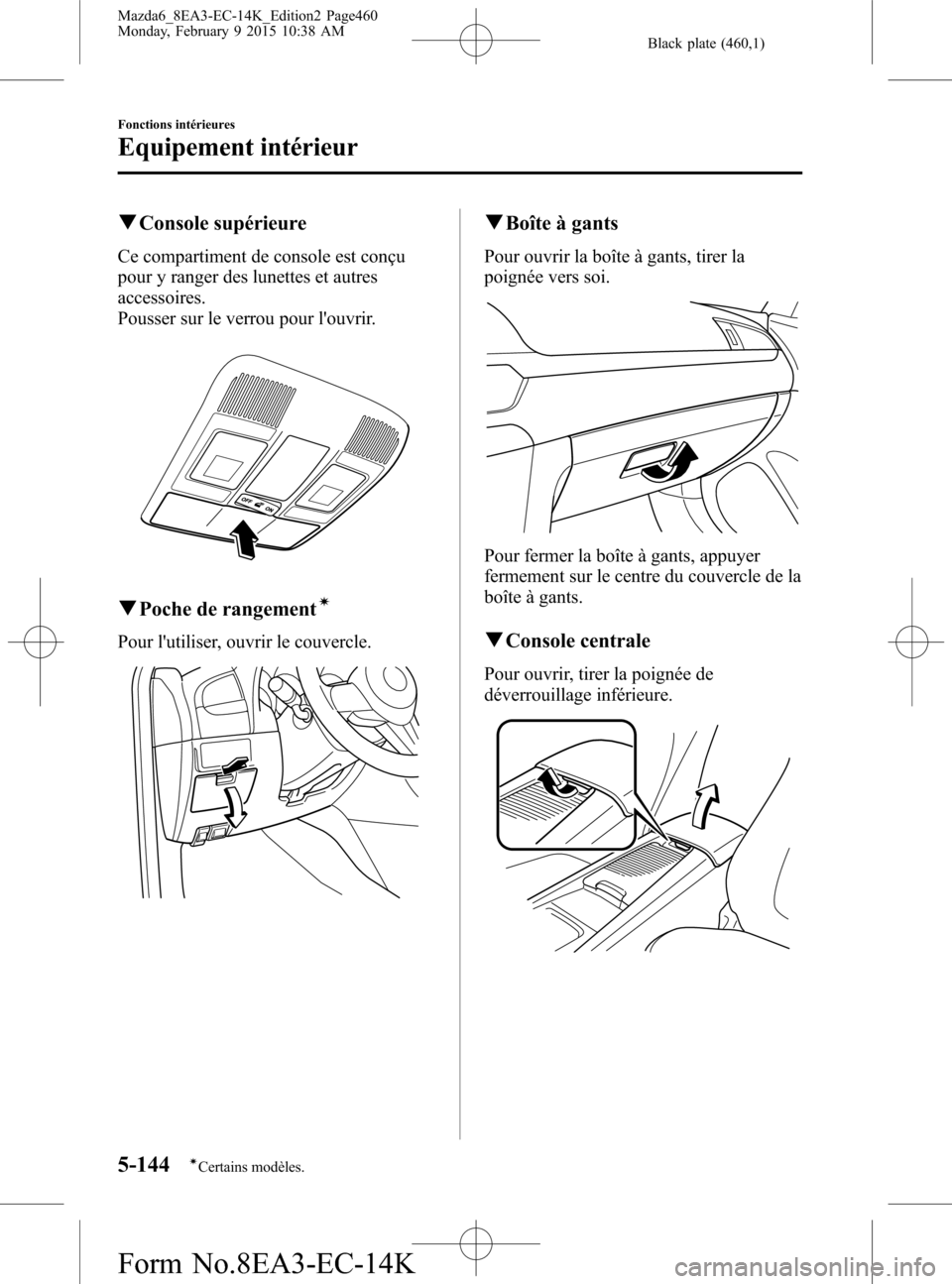 MAZDA MODEL 6 2016 Manuel du propriétaire (in French) Black plate (460,1)
qConsole supérieure
Ce compartiment de console est conçu
pour y ranger des lunettes et autres
accessoires.
Pousser sur le verrou pour louvrir.
qPoche de rangementí
Pour lutili MAZDA MODEL 6 2016 Manuel du propriétaire (in French) Black plate (460,1)
qConsole supérieure
Ce compartiment de console est conçu
pour y ranger des lunettes et autres
accessoires.
Pousser sur le verrou pour louvrir.
qPoche de rangementí
Pour lutili