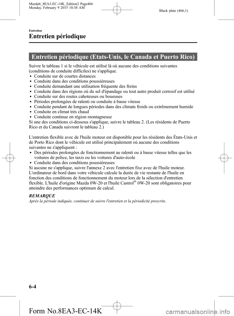 MAZDA MODEL 6 2016 Manuel du propriétaire (in French) Black plate (466,1)
Entretien périodique (Etats-Unis, le Canada et Puerto Rico)
Suivre le tableau 1 si le véhicule est utilisé là où aucune des conditions suivantes
(conditions de conduite diffic MAZDA MODEL 6 2016 Manuel du propriétaire (in French) Black plate (466,1)
Entretien périodique (Etats-Unis, le Canada et Puerto Rico)
Suivre le tableau 1 si le véhicule est utilisé là où aucune des conditions suivantes
(conditions de conduite diffic