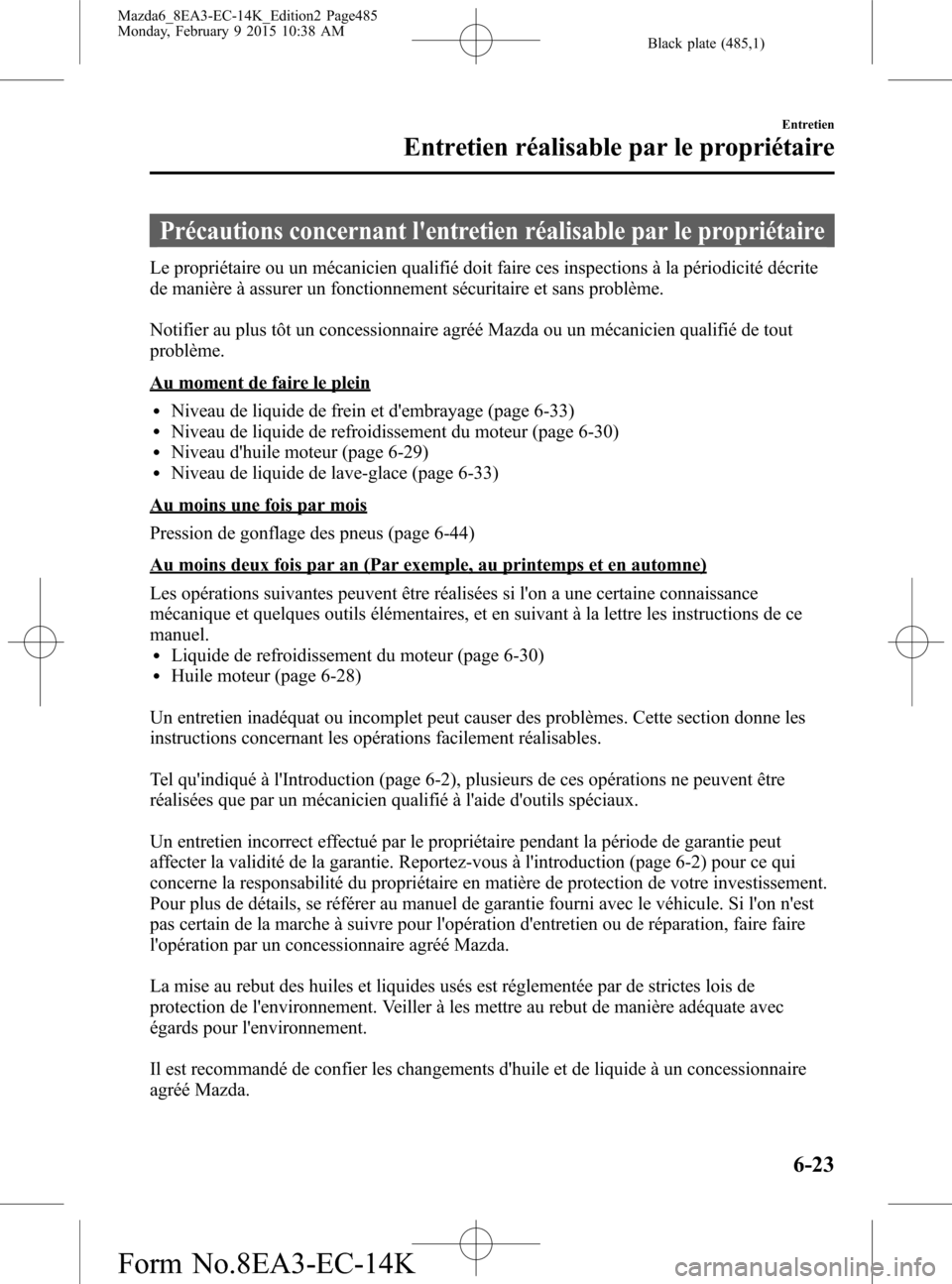 MAZDA MODEL 6 2016 Manuel du propriétaire (in French) Black plate (485,1)
Précautions concernant lentretien réalisable par le propriétaire
Le propriétaire ou un mécanicien qualifié doit faire ces inspections à la périodicité décrite
de manièr MAZDA MODEL 6 2016 Manuel du propriétaire (in French) Black plate (485,1)
Précautions concernant lentretien réalisable par le propriétaire
Le propriétaire ou un mécanicien qualifié doit faire ces inspections à la périodicité décrite
de manièr