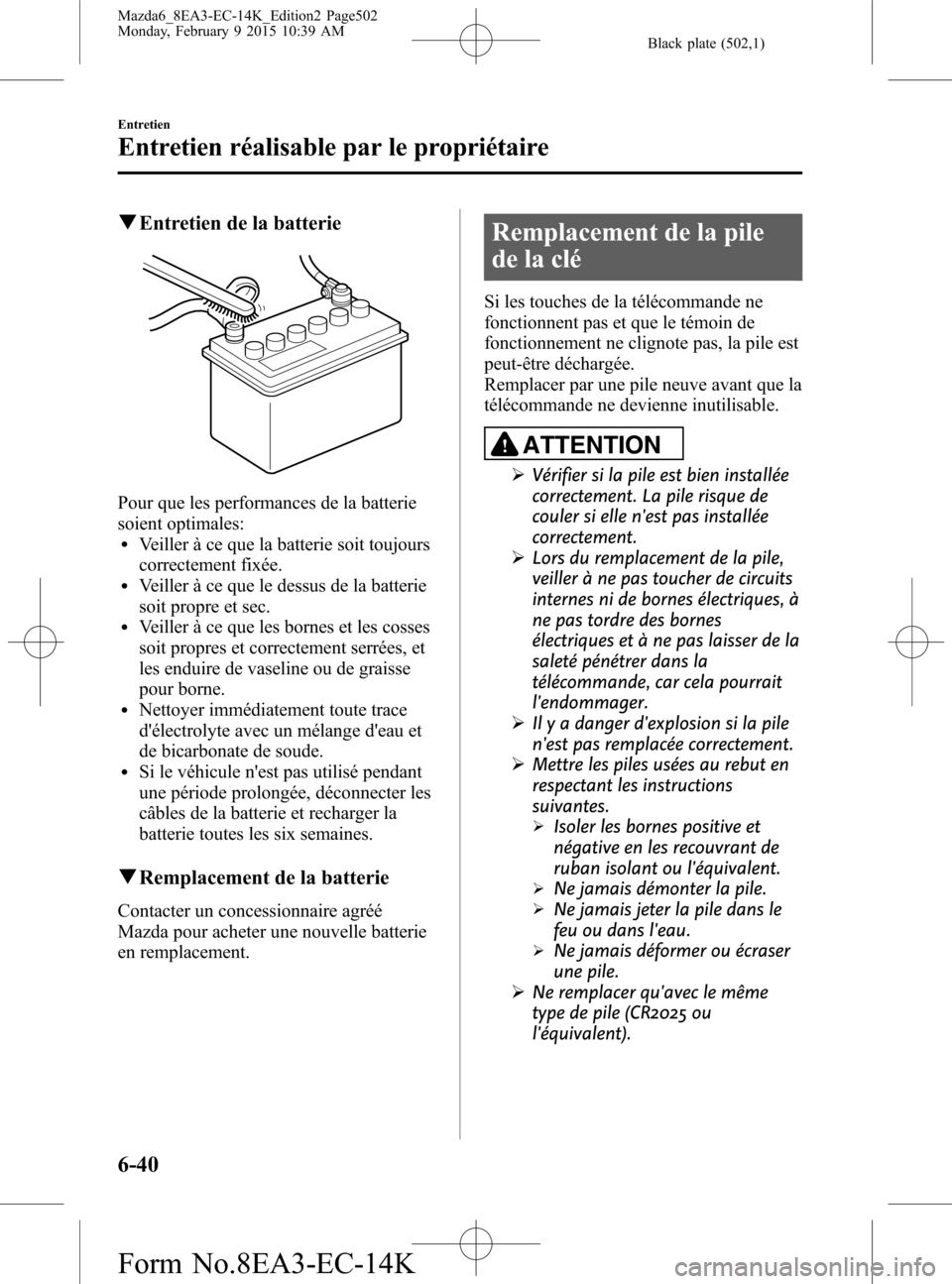 MAZDA MODEL 6 2016 Manuel du propriétaire (in French) Black plate (502,1)
qEntretien de la batterie
Pour que les performances de la batterie
soient optimales:
lVeiller à ce que la batterie soit toujours
correctement fixée.
lVeiller à ce que le dessus MAZDA MODEL 6 2016 Manuel du propriétaire (in French) Black plate (502,1)
qEntretien de la batterie
Pour que les performances de la batterie
soient optimales:
lVeiller à ce que la batterie soit toujours
correctement fixée.
lVeiller à ce que le dessus