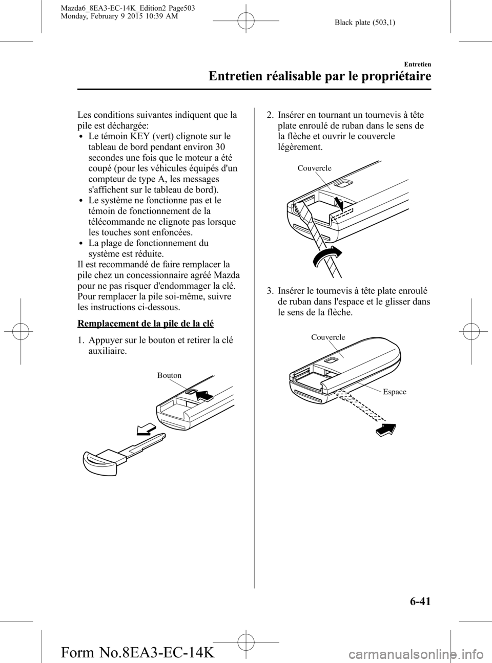 MAZDA MODEL 6 2016 Manuel du propriétaire (in French) Black plate (503,1)
Les conditions suivantes indiquent que la
pile est déchargée:
lLe témoin KEY (vert) clignote sur le
tableau de bord pendant environ 30
secondes une fois que le moteur a été
co MAZDA MODEL 6 2016 Manuel du propriétaire (in French) Black plate (503,1)
Les conditions suivantes indiquent que la
pile est déchargée:
lLe témoin KEY (vert) clignote sur le
tableau de bord pendant environ 30
secondes une fois que le moteur a été
co