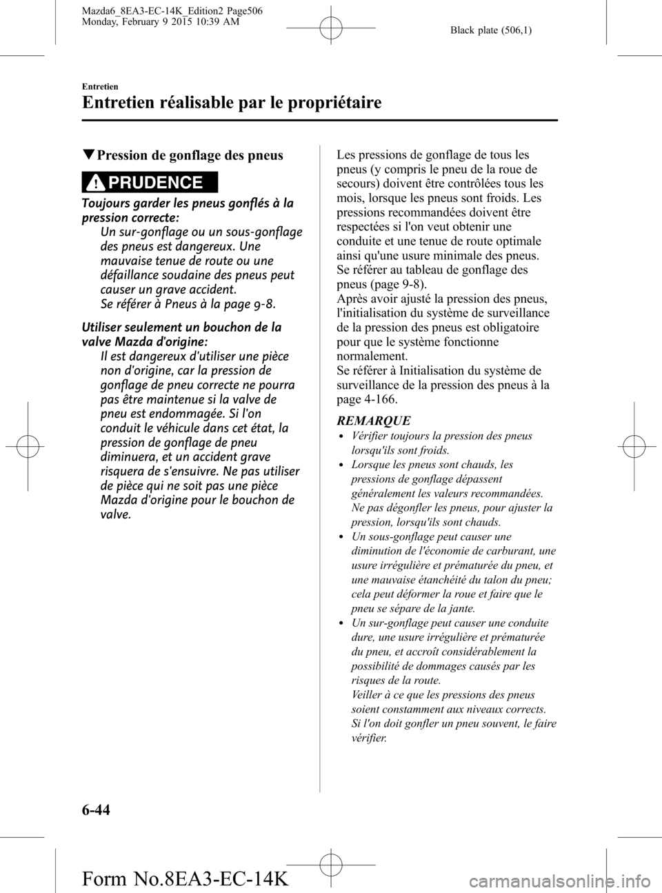 MAZDA MODEL 6 2016 Manuel du propriétaire (in French) Black plate (506,1)
qPression de gonflage des pneus
PRUDENCE
Toujours garder les pneus gonflés à la
pression correcte:
Un sur-gonflage ou un sous-gonflage
des pneus est dangereux. Une
mauvaise tenue MAZDA MODEL 6 2016 Manuel du propriétaire (in French) Black plate (506,1)
qPression de gonflage des pneus
PRUDENCE
Toujours garder les pneus gonflés à la
pression correcte:
Un sur-gonflage ou un sous-gonflage
des pneus est dangereux. Une
mauvaise tenue