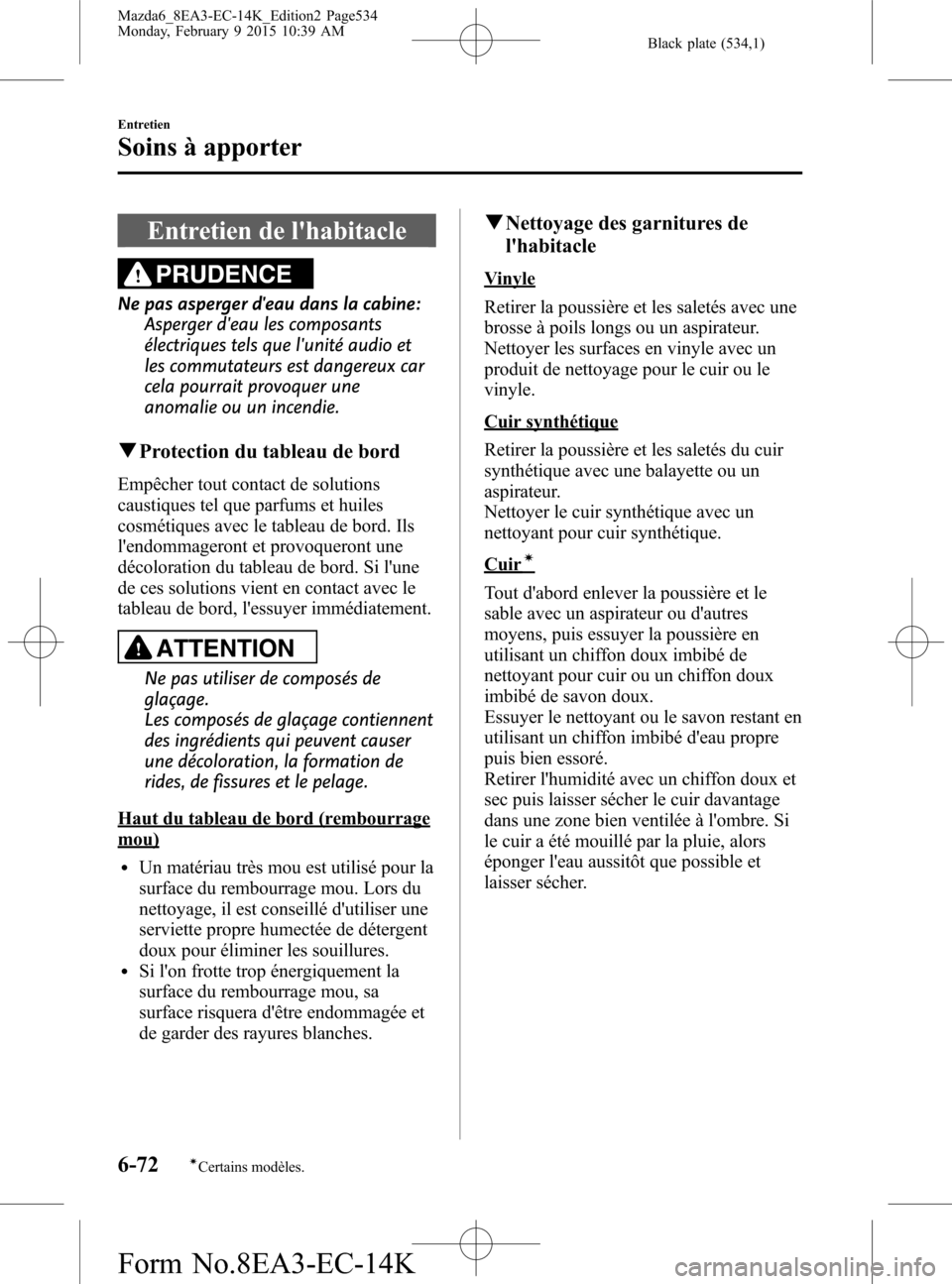 MAZDA MODEL 6 2016 Manuel du propriétaire (in French) Black plate (534,1)
Entretien de lhabitacle
PRUDENCE
Ne pas asperger deau dans la cabine:
Asperger deau les composants
électriques tels que lunité audio et
les commutateurs est dangereux car
cel MAZDA MODEL 6 2016 Manuel du propriétaire (in French) Black plate (534,1)
Entretien de lhabitacle
PRUDENCE
Ne pas asperger deau dans la cabine:
Asperger deau les composants
électriques tels que lunité audio et
les commutateurs est dangereux car
cel