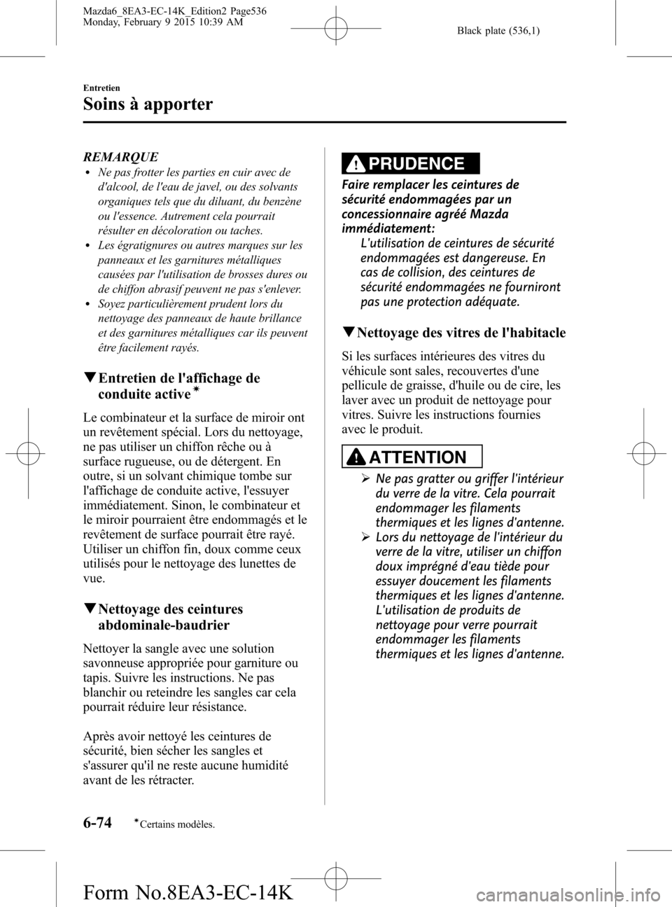 MAZDA MODEL 6 2016 Manuel du propriétaire (in French) Black plate (536,1)
REMARQUElNe pas frotter les parties en cuir avec de
dalcool, de leau de javel, ou des solvants
organiques tels que du diluant, du benzène
ou lessence. Autrement cela pourrait
r MAZDA MODEL 6 2016 Manuel du propriétaire (in French) Black plate (536,1)
REMARQUElNe pas frotter les parties en cuir avec de
dalcool, de leau de javel, ou des solvants
organiques tels que du diluant, du benzène
ou lessence. Autrement cela pourrait
r