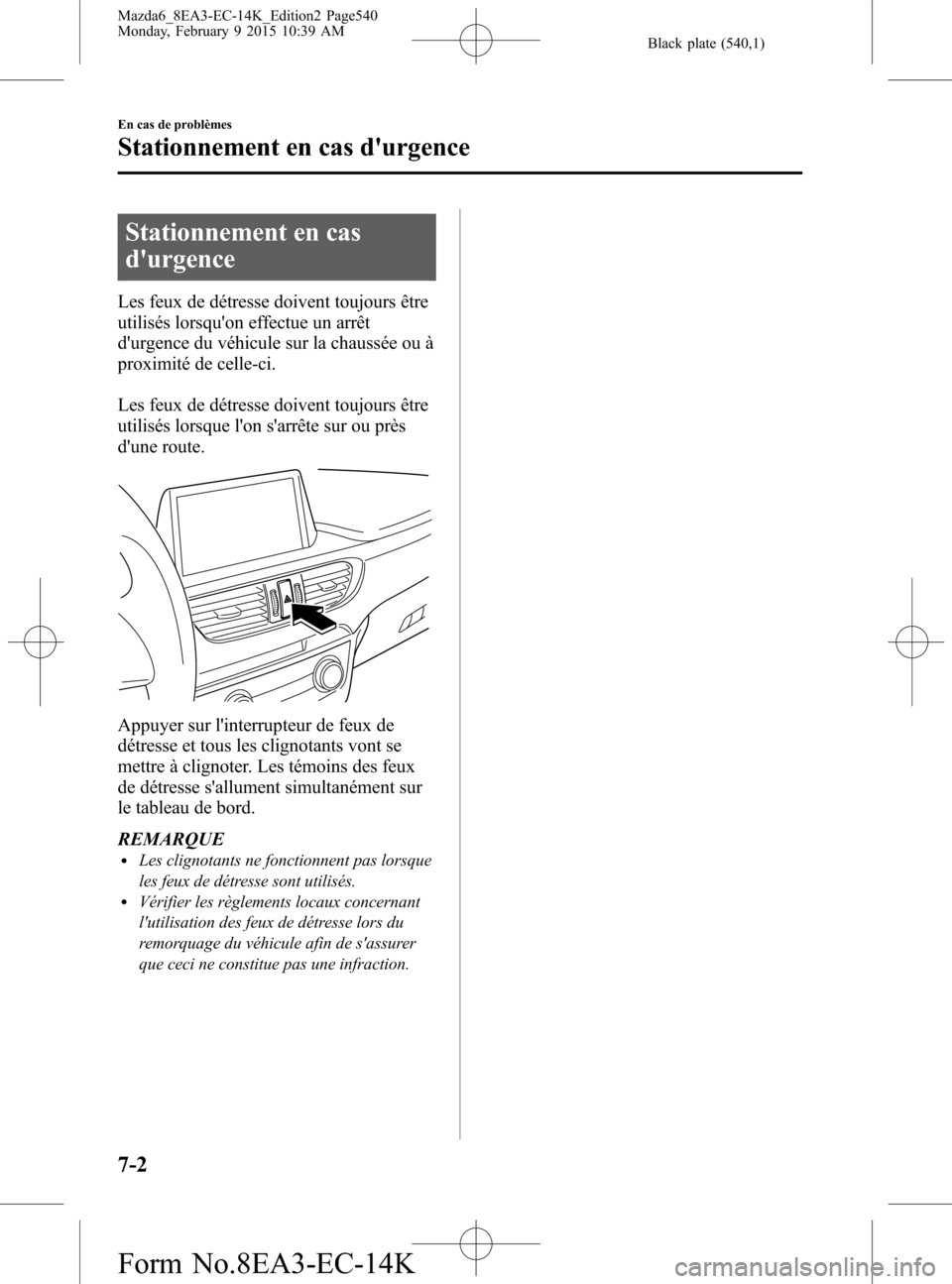 MAZDA MODEL 6 2016 Manuel du propriétaire (in French) Black plate (540,1)
Stationnement en cas
durgence
Les feux de détresse doivent toujours être
utilisés lorsquon effectue un arrêt
durgence du véhicule sur la chaussée ou à
proximité de celle MAZDA MODEL 6 2016 Manuel du propriétaire (in French) Black plate (540,1)
Stationnement en cas
durgence
Les feux de détresse doivent toujours être
utilisés lorsquon effectue un arrêt
durgence du véhicule sur la chaussée ou à
proximité de celle