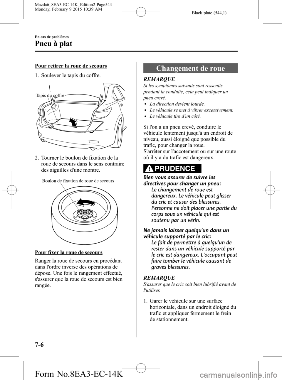MAZDA MODEL 6 2016 Manuel du propriétaire (in French) Black plate (544,1)
Pour retirer la roue de secours
1. Soulever le tapis du coffre.
Tapis du coffre
2. Tourner le boulon de fixation de la
roue de secours dans le sens contraire
des aiguilles dune mo MAZDA MODEL 6 2016 Manuel du propriétaire (in French) Black plate (544,1)
Pour retirer la roue de secours
1. Soulever le tapis du coffre.
Tapis du coffre
2. Tourner le boulon de fixation de la
roue de secours dans le sens contraire
des aiguilles dune mo