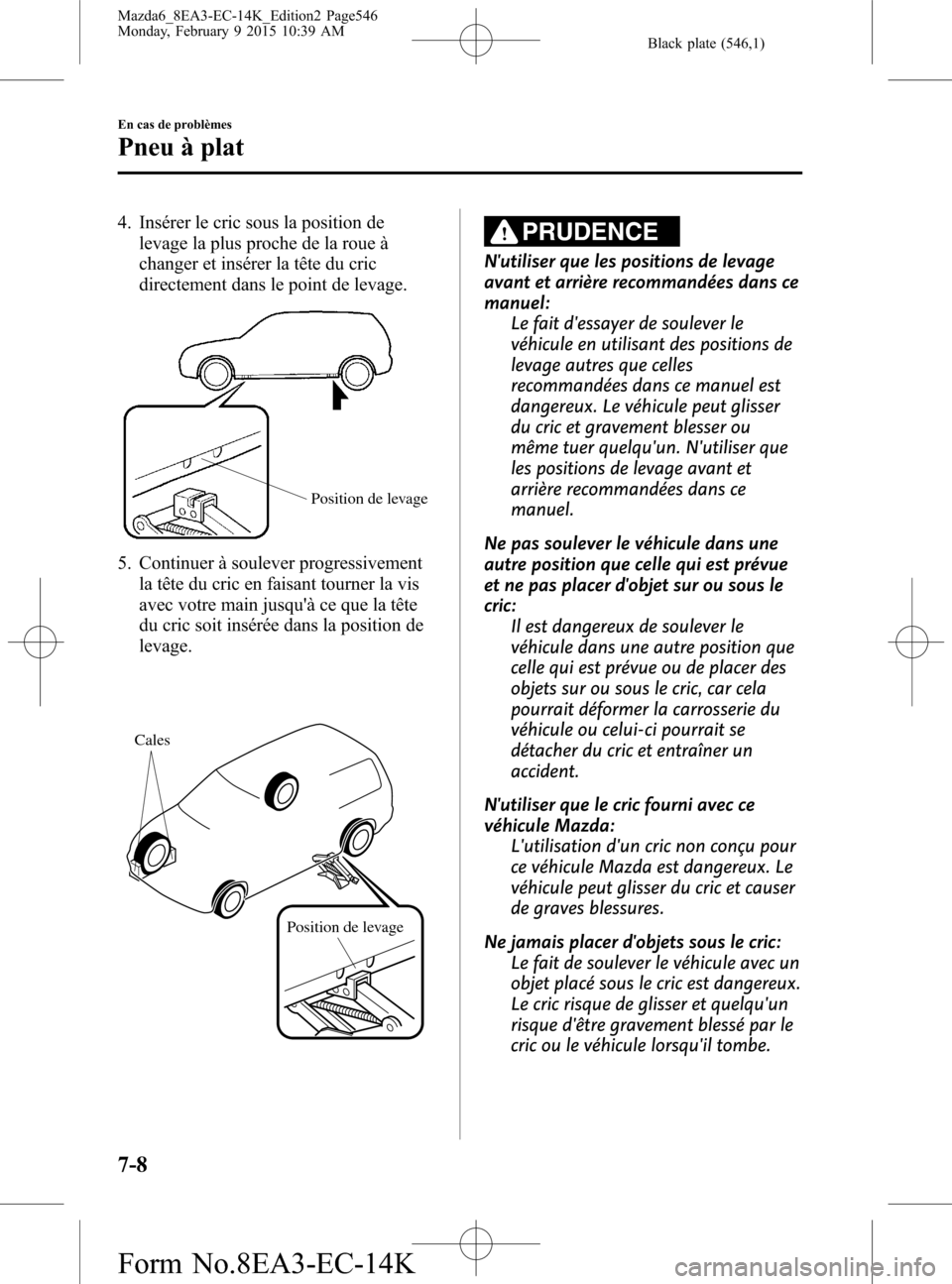 MAZDA MODEL 6 2016 Manuel du propriétaire (in French) Black plate (546,1)
4. Insérer le cric sous la position de
levage la plus proche de la roue à
changer et insérer la tête du cric
directement dans le point de levage.
Position de levage
5. Continue MAZDA MODEL 6 2016 Manuel du propriétaire (in French) Black plate (546,1)
4. Insérer le cric sous la position de
levage la plus proche de la roue à
changer et insérer la tête du cric
directement dans le point de levage.
Position de levage
5. Continue