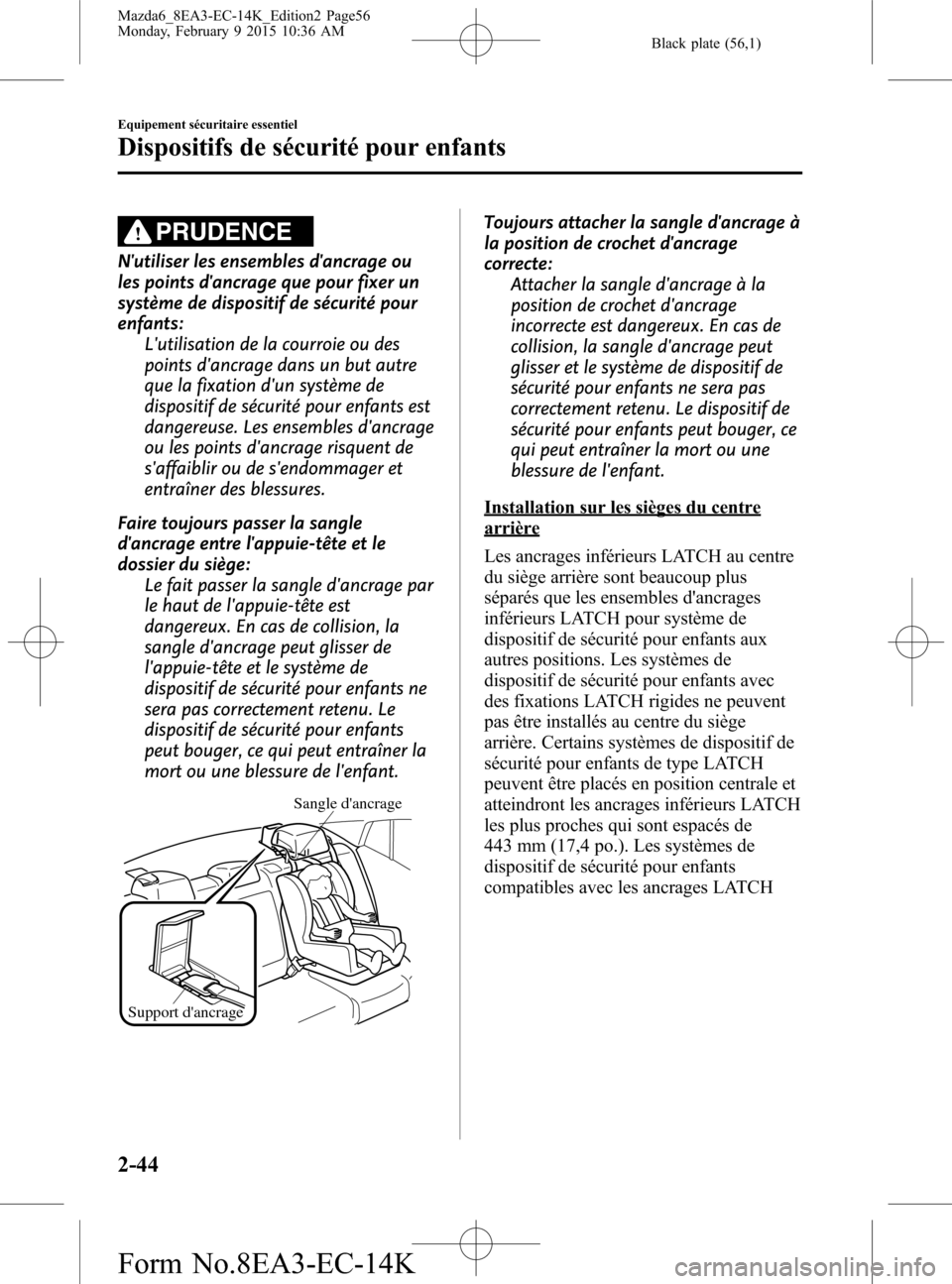 MAZDA MODEL 6 2016  Manuel du propriétaire (in French) Black plate (56,1)
PRUDENCE
Nutiliser les ensembles dancrage ou
les points dancrage que pour fixer un
système de dispositif de sécurité pour
enfants:
Lutilisation de la courroie ou des
points d