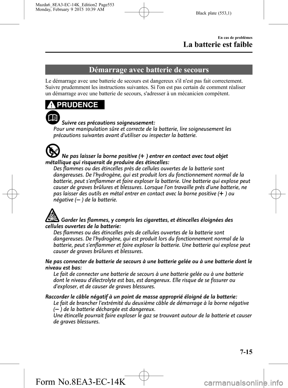 MAZDA MODEL 6 2016 Manuel du propriétaire (in French) Black plate (553,1)
Démarrage avec batterie de secours
Le démarrage avec une batterie de secours est dangereux sil nest pas fait correctement.
Suivre prudemment les instructions suivantes. Si lon MAZDA MODEL 6 2016 Manuel du propriétaire (in French) Black plate (553,1)
Démarrage avec batterie de secours
Le démarrage avec une batterie de secours est dangereux sil nest pas fait correctement.
Suivre prudemment les instructions suivantes. Si lon