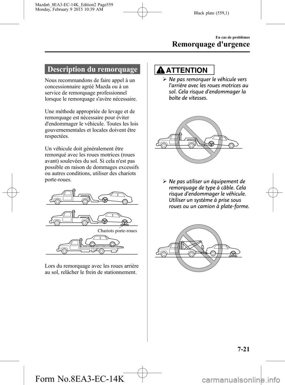 MAZDA MODEL 6 2016 Manuel du propriétaire (in French) Black plate (559,1)
Description du remorquage
Nous recommandons de faire appel à un
concessionnaire agréé Mazda ou à un
service de remorquage professionnel
lorsque le remorquage savère nécessai MAZDA MODEL 6 2016 Manuel du propriétaire (in French) Black plate (559,1)
Description du remorquage
Nous recommandons de faire appel à un
concessionnaire agréé Mazda ou à un
service de remorquage professionnel
lorsque le remorquage savère nécessai