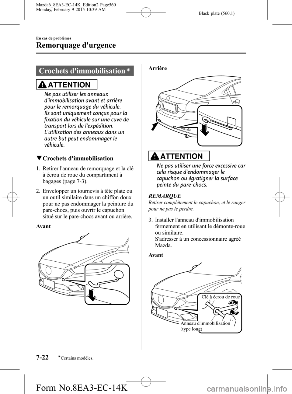MAZDA MODEL 6 2016 Manuel du propriétaire (in French) Black plate (560,1)
Crochets dimmobilisationí
ATTENTION
Ne pas utiliser les anneaux
dimmobilisation avant et arrière
pour le remorquage du véhicule.
Ils sont uniquement conçus pour la
fixation d MAZDA MODEL 6 2016 Manuel du propriétaire (in French) Black plate (560,1)
Crochets dimmobilisationí
ATTENTION
Ne pas utiliser les anneaux
dimmobilisation avant et arrière
pour le remorquage du véhicule.
Ils sont uniquement conçus pour la
fixation d