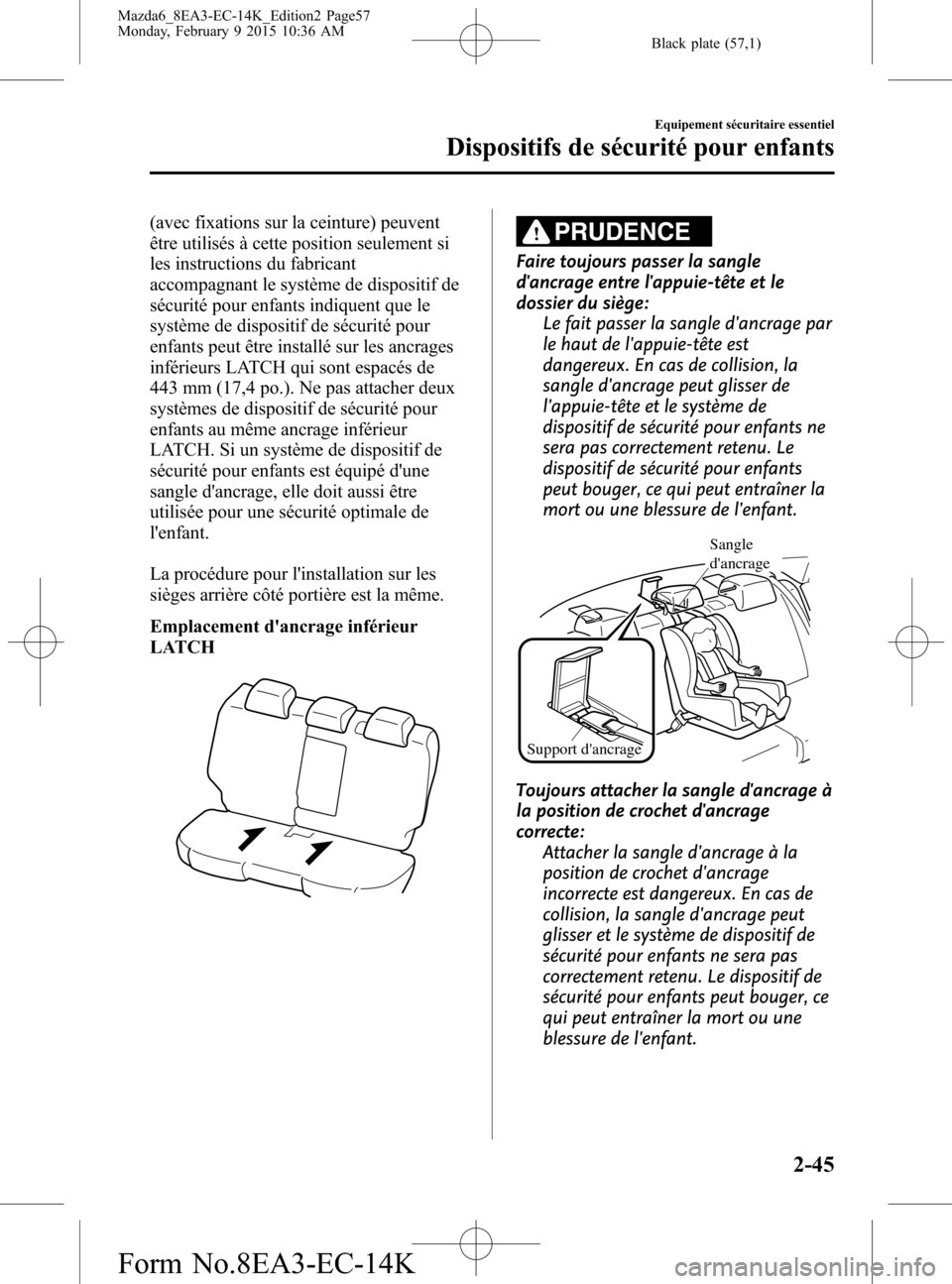 MAZDA MODEL 6 2016  Manuel du propriétaire (in French) Black plate (57,1)
(avec fixations sur la ceinture) peuvent
être utilisés à cette position seulement si
les instructions du fabricant
accompagnant le système de dispositif de
sécurité pour enfan