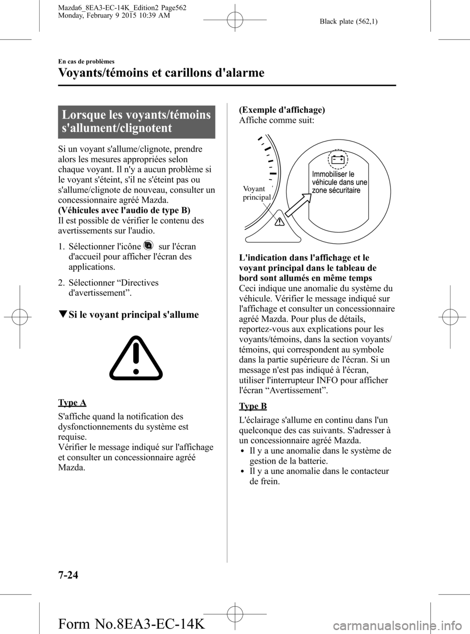 MAZDA MODEL 6 2016 Manuel du propriétaire (in French) Black plate (562,1)
Lorsque les voyants/témoins
sallument/clignotent
Si un voyant sallume/clignote, prendre
alors les mesures appropriées selon
chaque voyant. Il ny a aucun problème si
le voyant MAZDA MODEL 6 2016 Manuel du propriétaire (in French) Black plate (562,1)
Lorsque les voyants/témoins
sallument/clignotent
Si un voyant sallume/clignote, prendre
alors les mesures appropriées selon
chaque voyant. Il ny a aucun problème si
le voyant