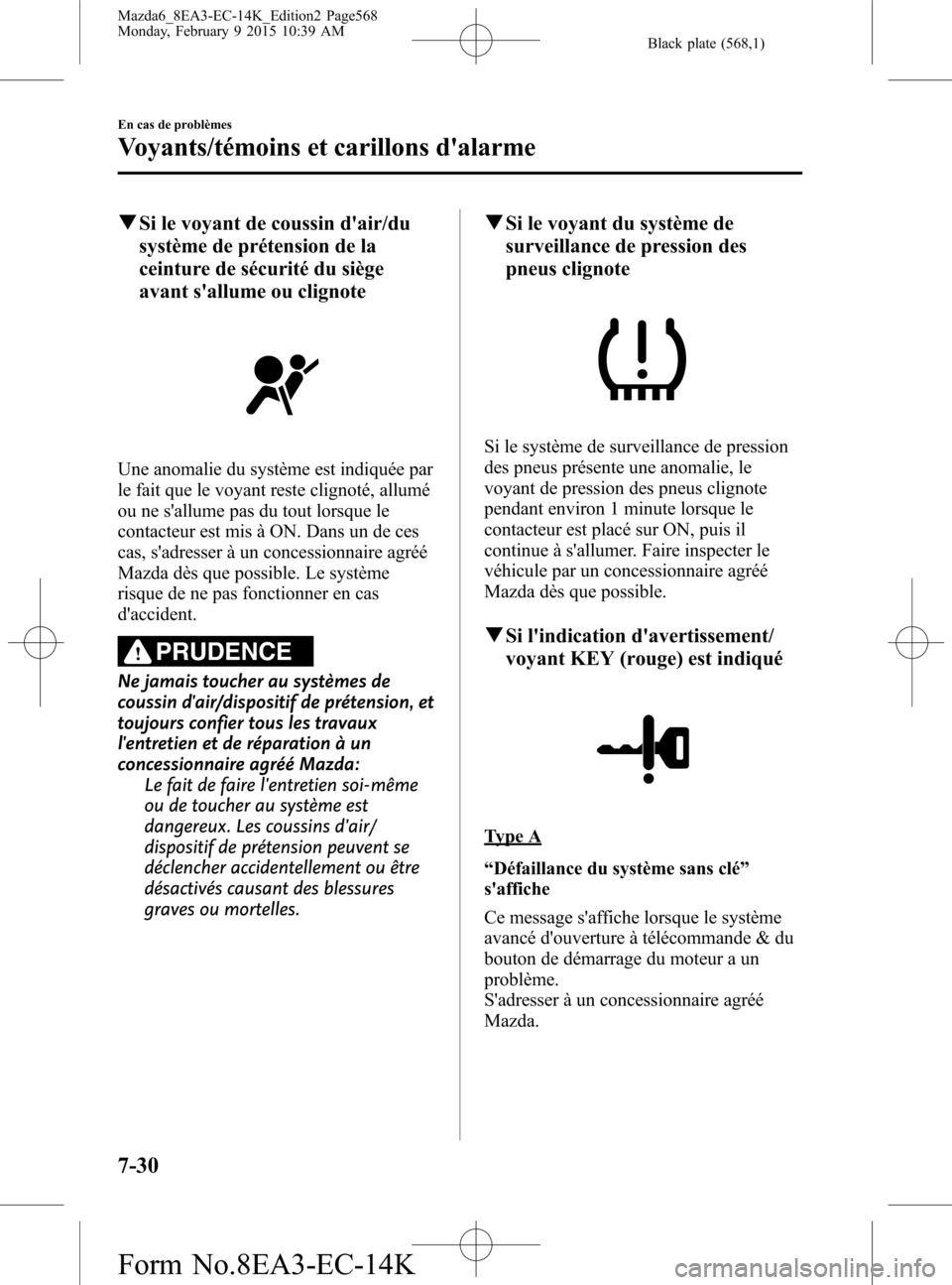 MAZDA MODEL 6 2016 Manuel du propriétaire (in French) Black plate (568,1)
qSi le voyant de coussin dair/du
système de prétension de la
ceinture de sécurité du siège
avant sallume ou clignote
Une anomalie du système est indiquée par
le fait que l MAZDA MODEL 6 2016 Manuel du propriétaire (in French) Black plate (568,1)
qSi le voyant de coussin dair/du
système de prétension de la
ceinture de sécurité du siège
avant sallume ou clignote
Une anomalie du système est indiquée par
le fait que l