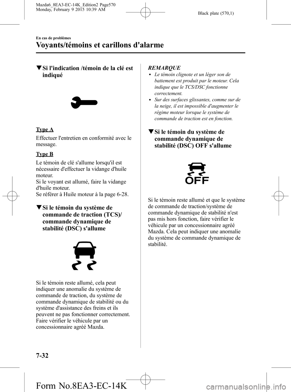 MAZDA MODEL 6 2016 Manuel du propriétaire (in French) Black plate (570,1)
qSi lindication /témoin de la clé est
indiqué
Type A
Effectuer lentretien en conformité avec le
message.
Type B
Le témoin de clé sallume lorsquil est
nécessaire deffect MAZDA MODEL 6 2016 Manuel du propriétaire (in French) Black plate (570,1)
qSi lindication /témoin de la clé est
indiqué
Type A
Effectuer lentretien en conformité avec le
message.
Type B
Le témoin de clé sallume lorsquil est
nécessaire deffect