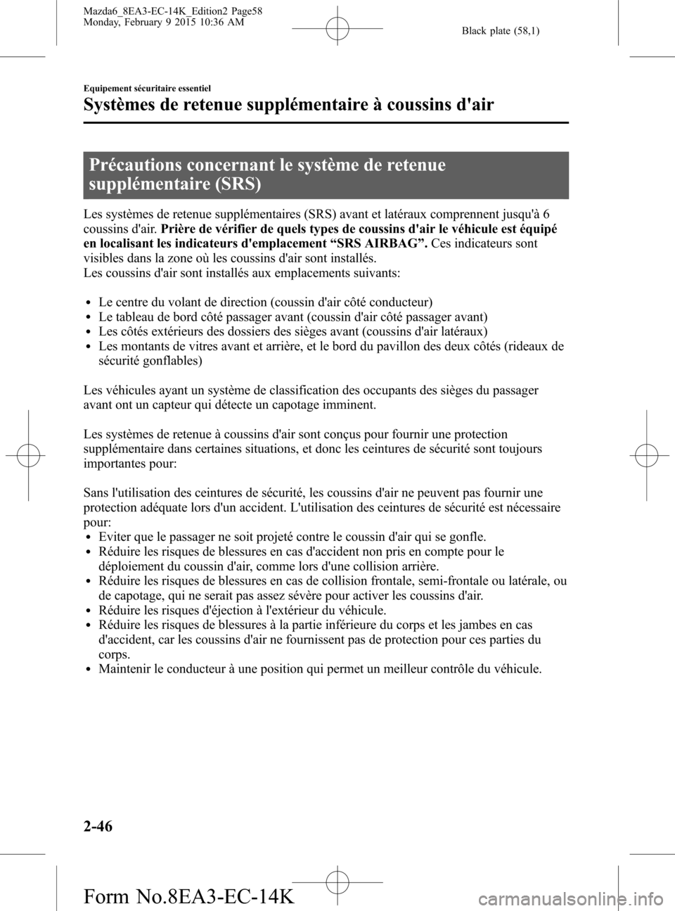 MAZDA MODEL 6 2016  Manuel du propriétaire (in French) Black plate (58,1)
Précautions concernant le système de retenue
supplémentaire (SRS)
Les systèmes de retenue supplémentaires (SRS) avant et latéraux comprennent jusquà 6
coussins dair.Prière