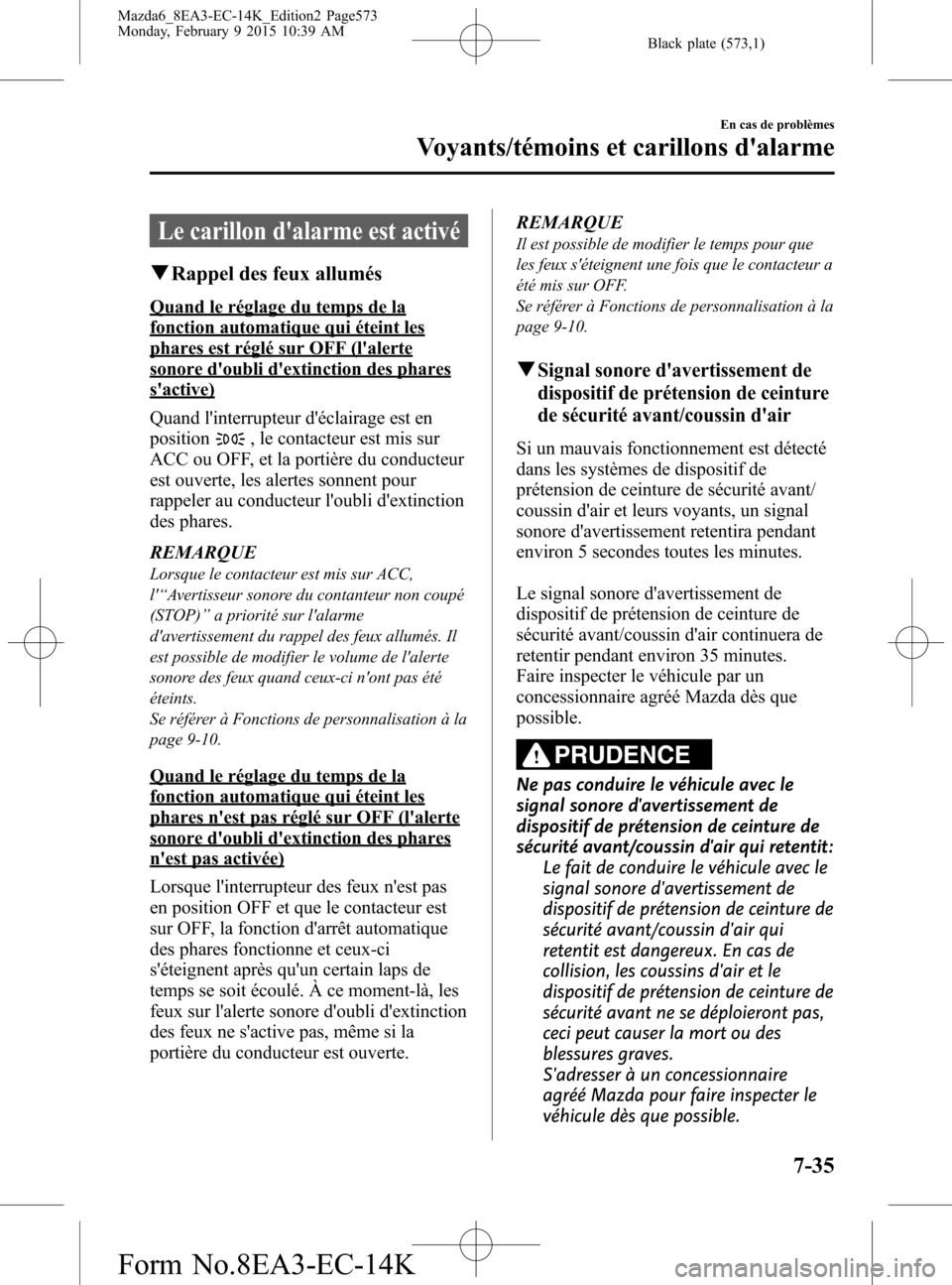 MAZDA MODEL 6 2016 Manuel du propriétaire (in French) Black plate (573,1)
Le carillon dalarme est activé
qRappel des feux allumés
Quand le réglage du temps de la
fonction automatique qui éteint les
phares est réglé sur OFF (lalerte
sonore doubli MAZDA MODEL 6 2016 Manuel du propriétaire (in French) Black plate (573,1)
Le carillon dalarme est activé
qRappel des feux allumés
Quand le réglage du temps de la
fonction automatique qui éteint les
phares est réglé sur OFF (lalerte
sonore doubli