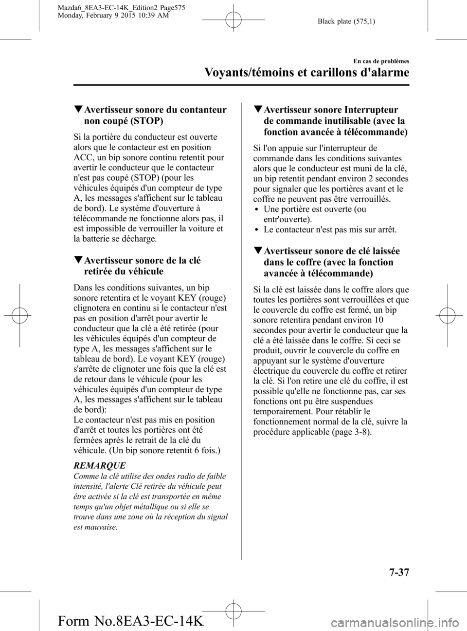 MAZDA MODEL 6 2016 Manuel du propriétaire (in French) Black plate (575,1)
qAvertisseur sonore du contanteur
non coupé (STOP)
Si la portière du conducteur est ouverte
alors que le contacteur est en position
ACC, un bip sonore continu retentit pour
avert MAZDA MODEL 6 2016 Manuel du propriétaire (in French) Black plate (575,1)
qAvertisseur sonore du contanteur
non coupé (STOP)
Si la portière du conducteur est ouverte
alors que le contacteur est en position
ACC, un bip sonore continu retentit pour
avert