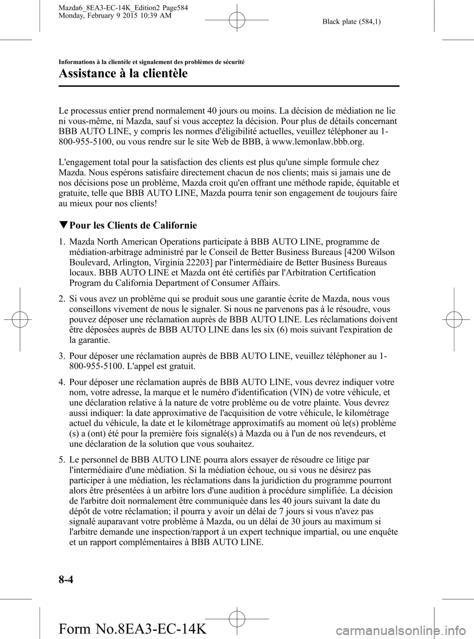 MAZDA MODEL 6 2016 Manuel du propriétaire (in French) Black plate (584,1)
Le processus entier prend normalement 40 jours ou moins. La décision de médiation ne lie
ni vous-même, ni Mazda, sauf si vous acceptez la décision. Pour plus de détails concer MAZDA MODEL 6 2016 Manuel du propriétaire (in French) Black plate (584,1)
Le processus entier prend normalement 40 jours ou moins. La décision de médiation ne lie
ni vous-même, ni Mazda, sauf si vous acceptez la décision. Pour plus de détails concer