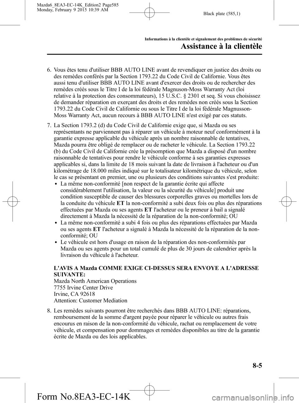 MAZDA MODEL 6 2016 Manuel du propriétaire (in French) Black plate (585,1)
6. Vous êtes tenu dutiliser BBB AUTO LINE avant de revendiquer en justice des droits ou
des remèdes conférés par la Section 1793.22 du Code Civil de Californie. Vous êtes
aus MAZDA MODEL 6 2016 Manuel du propriétaire (in French) Black plate (585,1)
6. Vous êtes tenu dutiliser BBB AUTO LINE avant de revendiquer en justice des droits ou
des remèdes conférés par la Section 1793.22 du Code Civil de Californie. Vous êtes
aus