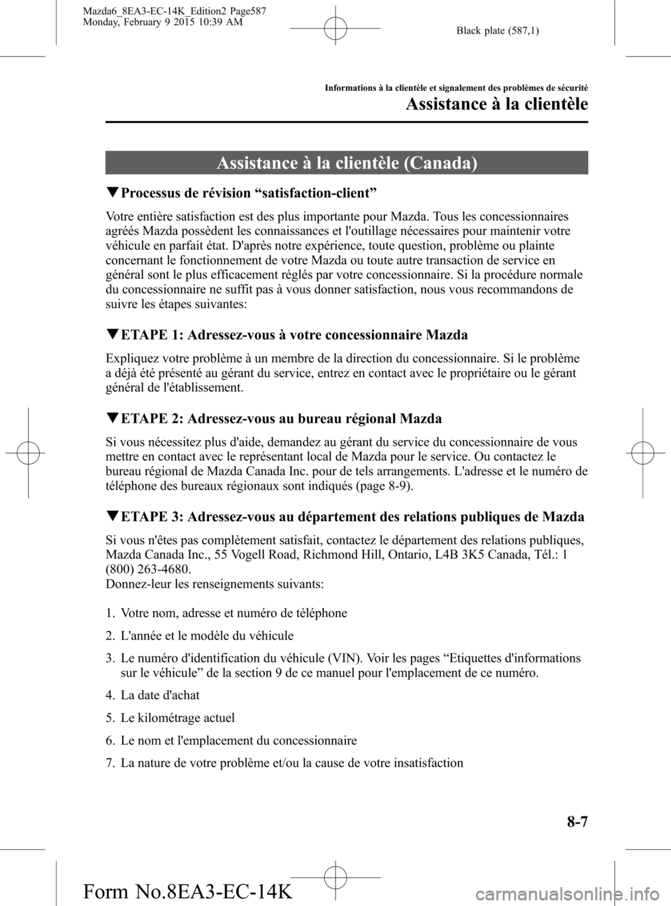 MAZDA MODEL 6 2016 Manuel du propriétaire (in French) Black plate (587,1)
Assistance à la clientèle (Canada)
qProcessus de révision“satisfaction-client”
Votre entière satisfaction est des plus importante pour Mazda. Tous les concessionnaires
agr MAZDA MODEL 6 2016 Manuel du propriétaire (in French) Black plate (587,1)
Assistance à la clientèle (Canada)
qProcessus de révision“satisfaction-client”
Votre entière satisfaction est des plus importante pour Mazda. Tous les concessionnaires
agr