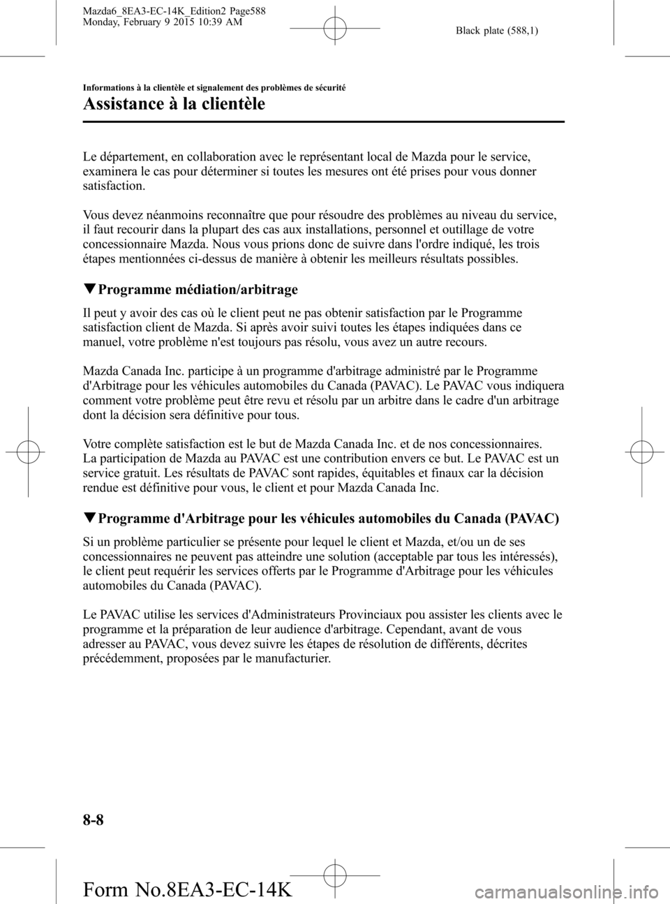 MAZDA MODEL 6 2016 Manuel du propriétaire (in French) Black plate (588,1)
Le département, en collaboration avec le représentant local de Mazda pour le service,
examinera le cas pour déterminer si toutes les mesures ont été prises pour vous donner
sa MAZDA MODEL 6 2016 Manuel du propriétaire (in French) Black plate (588,1)
Le département, en collaboration avec le représentant local de Mazda pour le service,
examinera le cas pour déterminer si toutes les mesures ont été prises pour vous donner
sa